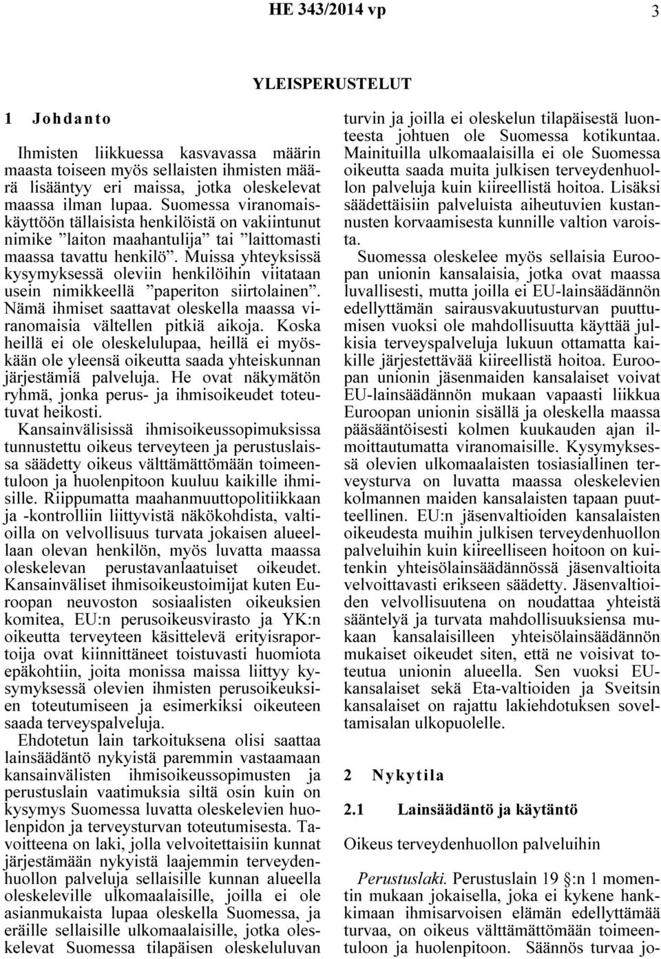 Muissa yhteyksissä kysymyksessä oleviin henkilöihin viitataan usein nimikkeellä paperiton siirtolainen. Nämä ihmiset saattavat oleskella maassa viranomaisia vältellen pitkiä aikoja.