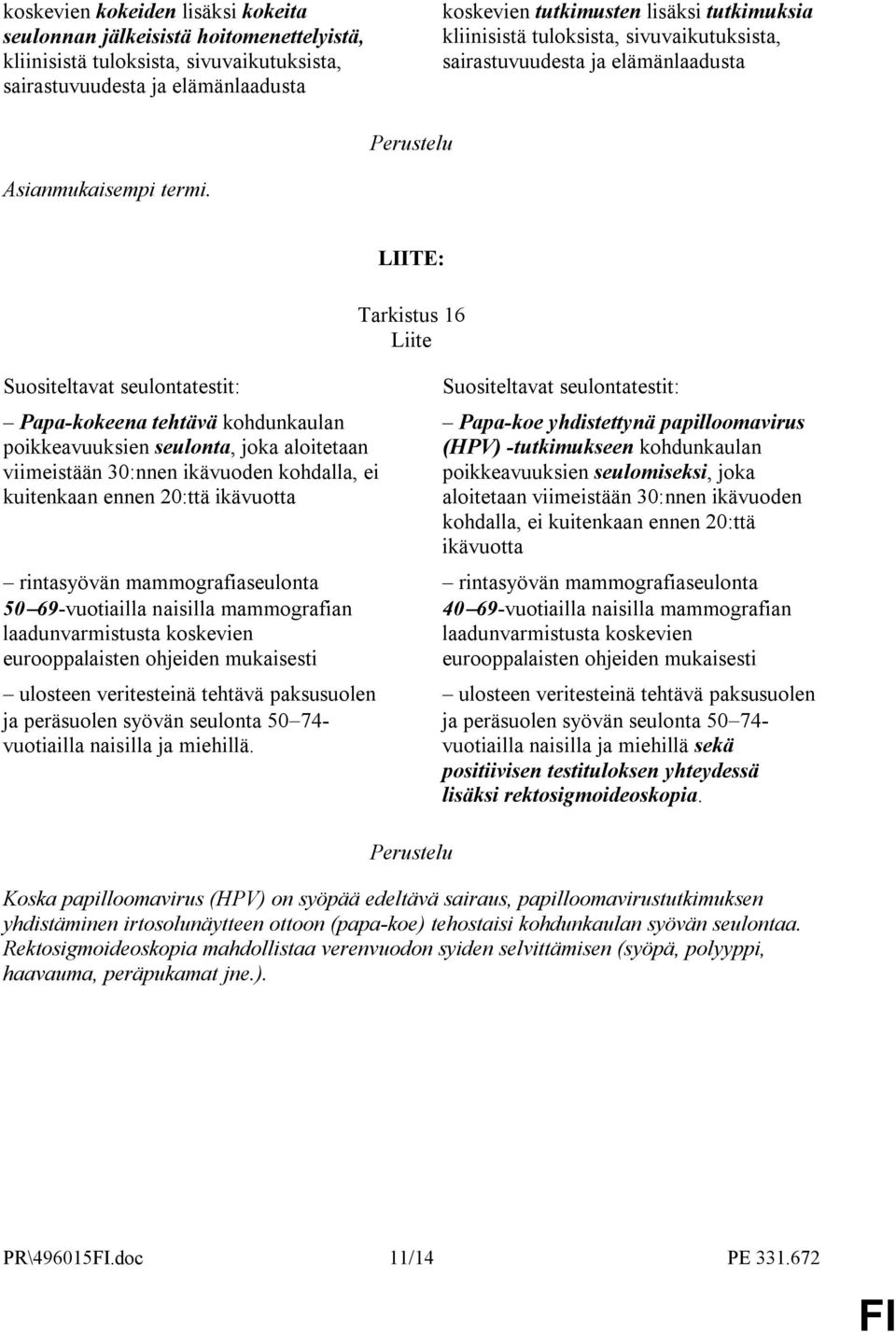 LIITE: Tarkistus 16 Liite Suositeltavat seulontatestit: Papa-kokeena tehtävä kohdunkaulan poikkeavuuksien seulonta, joka aloitetaan viimeistään 30:nnen ikävuoden kohdalla, ei kuitenkaan ennen 20:ttä