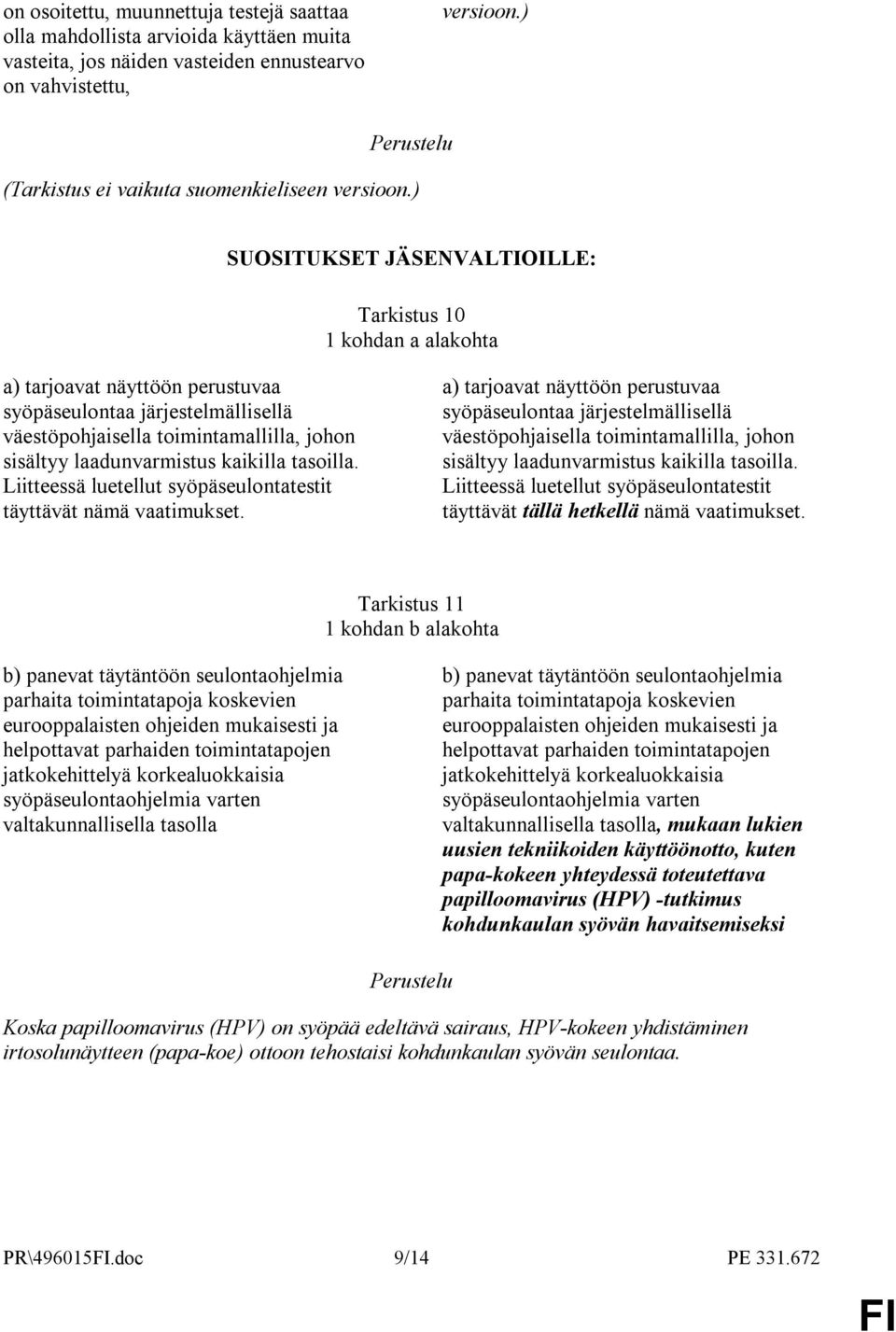 kaikilla tasoilla. Liitteessä luetellut syöpäseulontatestit täyttävät nämä vaatimukset.