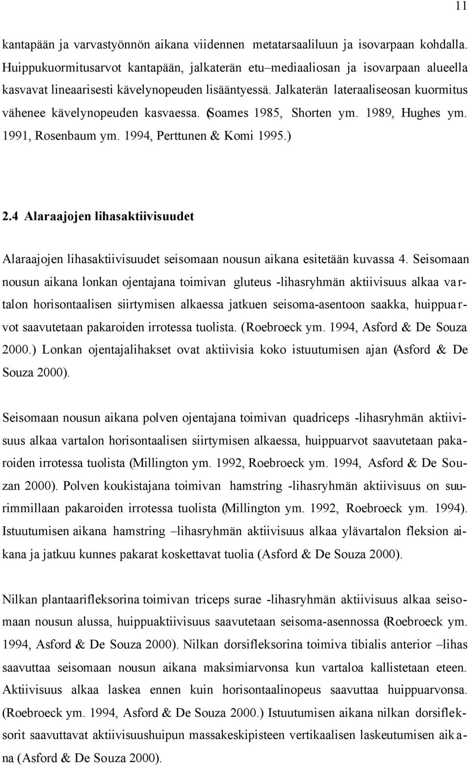 Jalkaterän lateraaliseosan kuormitus vähenee kävelynopeuden kasvaessa. (Soames 1985, Shorten ym. 1989, Hughes ym. 1991, Rosenbaum ym. 1994, Perttunen & Komi 1995.) 2.