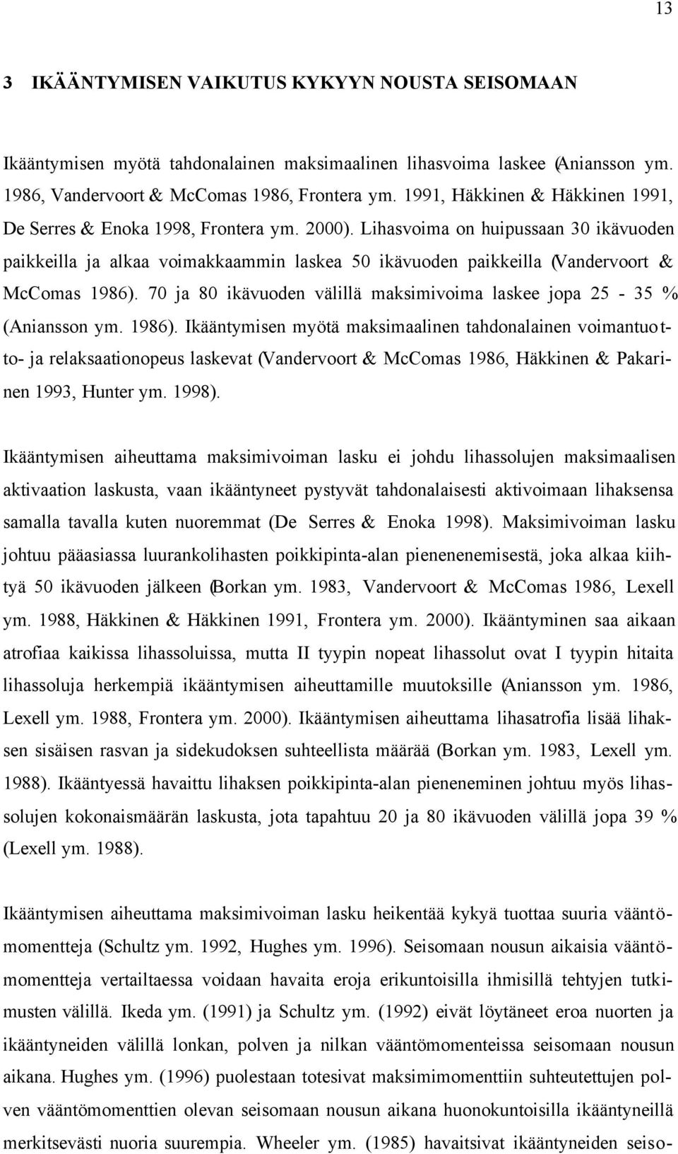 Lihasvoima on huipussaan 30 ikävuoden paikkeilla ja alkaa voimakkaammin laskea 50 ikävuoden paikkeilla (Vandervoort & McComas 1986).