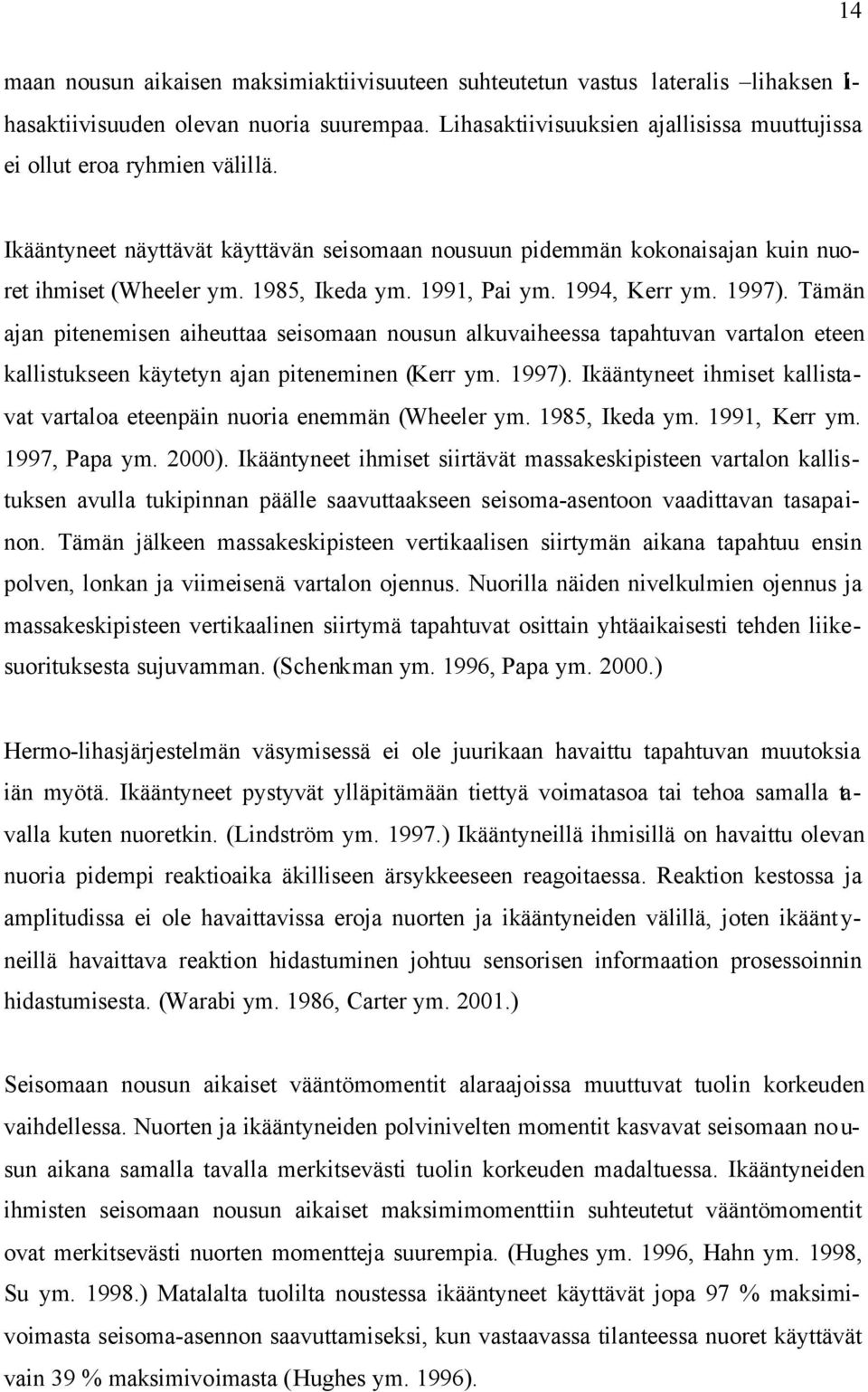 1991, Pai ym. 1994, Kerr ym. 1997). Tämän ajan pitenemisen aiheuttaa seisomaan nousun alkuvaiheessa tapahtuvan vartalon eteen kallistukseen käytetyn ajan piteneminen (Kerr ym. 1997). Ikääntyneet ihmiset kallistavat vartaloa eteenpäin nuoria enemmän (Wheeler ym.