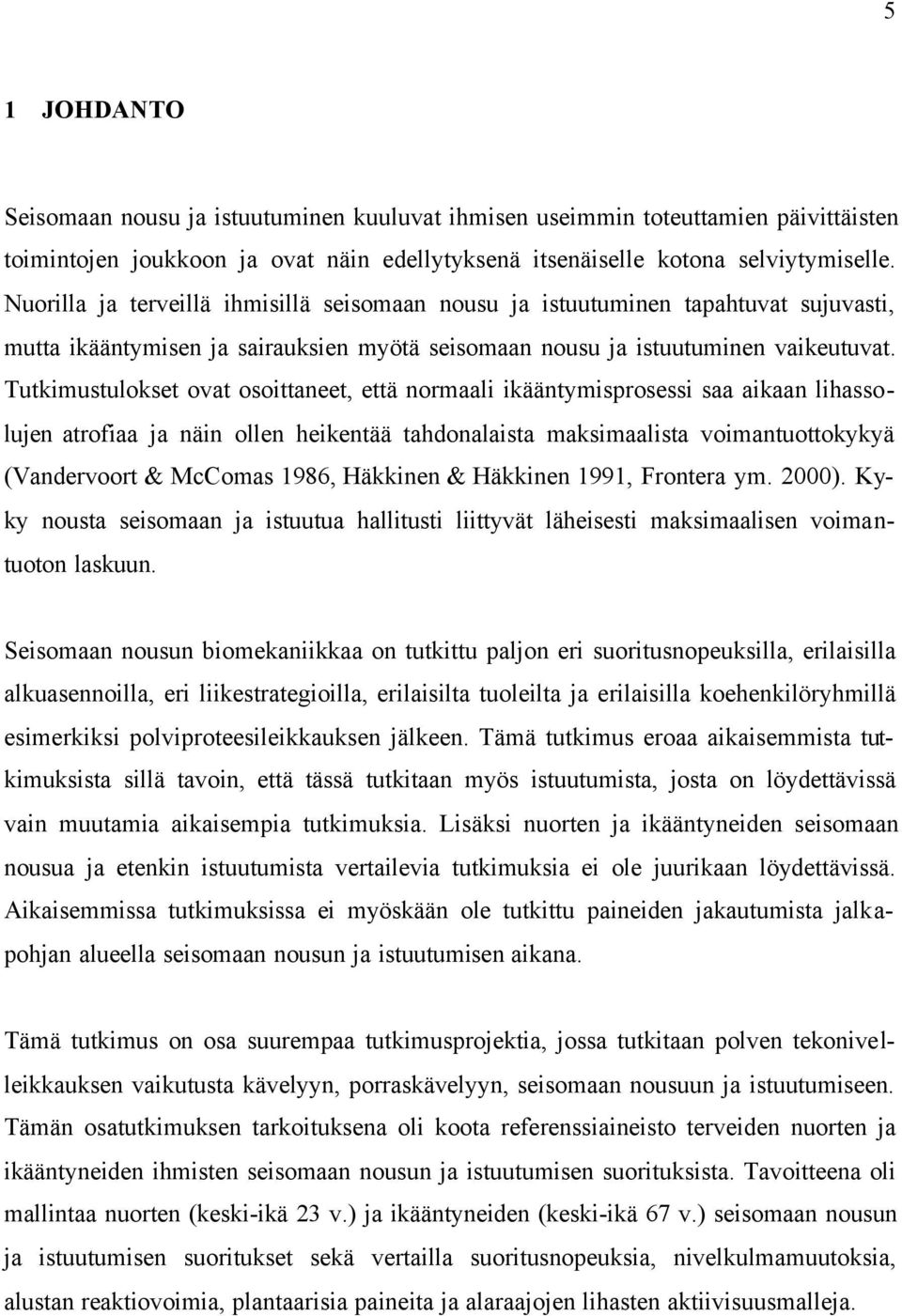 Tutkimustulokset ovat osoittaneet, että normaali ikääntymisprosessi saa aikaan lihassolujen atrofiaa ja näin ollen heikentää tahdonalaista maksimaalista voimantuottokykyä (Vandervoort & McComas 1986,