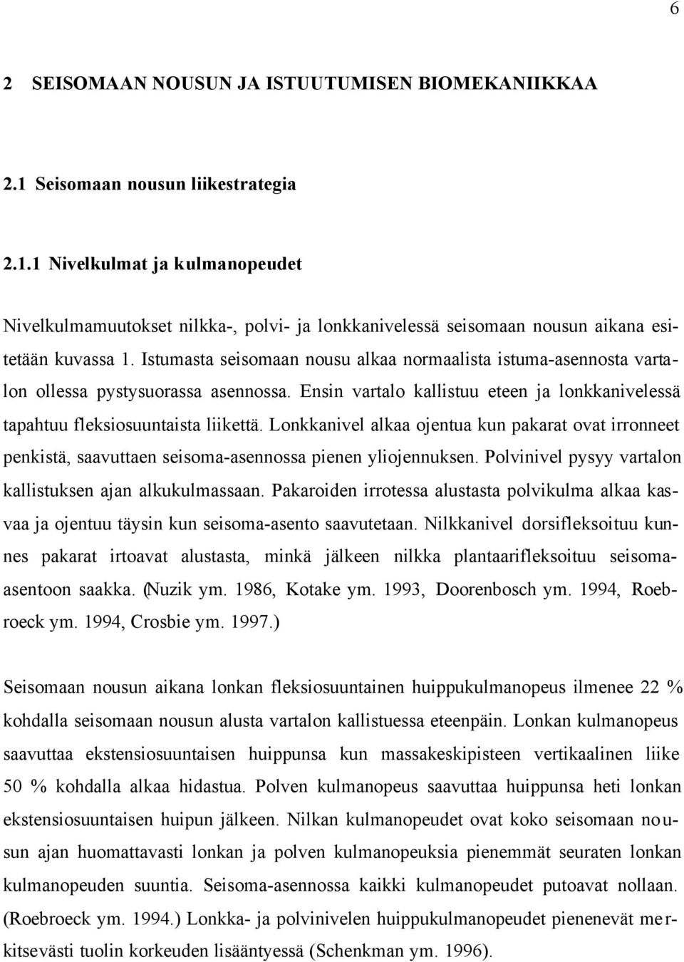 Lonkkanivel alkaa ojentua kun pakarat ovat irronneet penkistä, saavuttaen seisoma-asennossa pienen yliojennuksen. Polvinivel pysyy vartalon kallistuksen ajan alkukulmassaan.