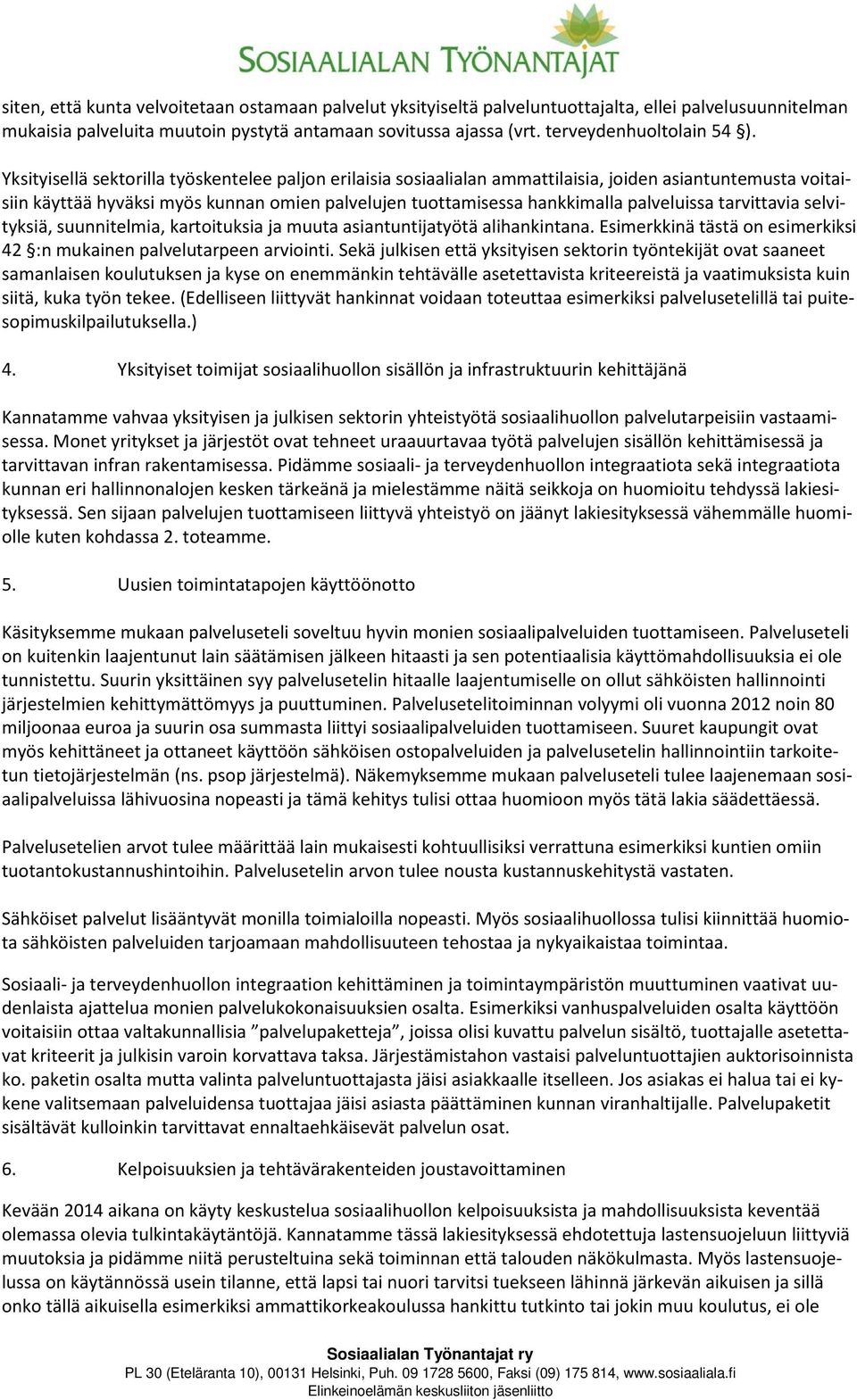 Yksityisellä sektorilla työskentelee paljon erilaisia sosiaalialan ammattilaisia, joiden asiantuntemusta voitaisiin käyttää hyväksi myös kunnan omien palvelujen tuottamisessa hankkimalla palveluissa