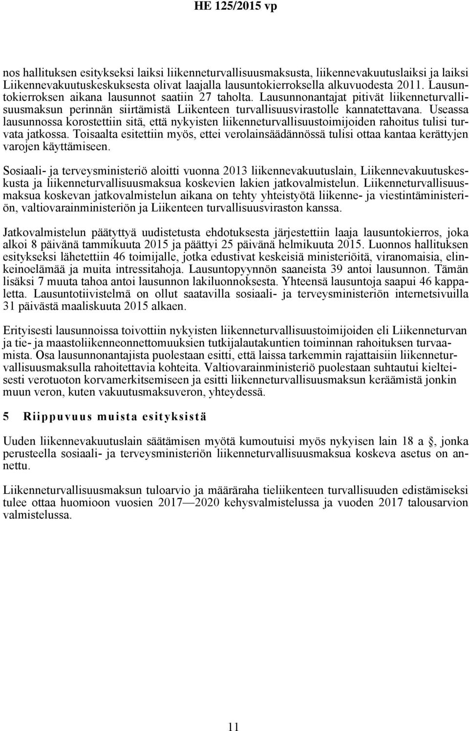 Useassa lausunnossa korostettiin sitä, että nykyisten liikenneturvallisuustoimijoiden rahoitus tulisi turvata jatkossa.