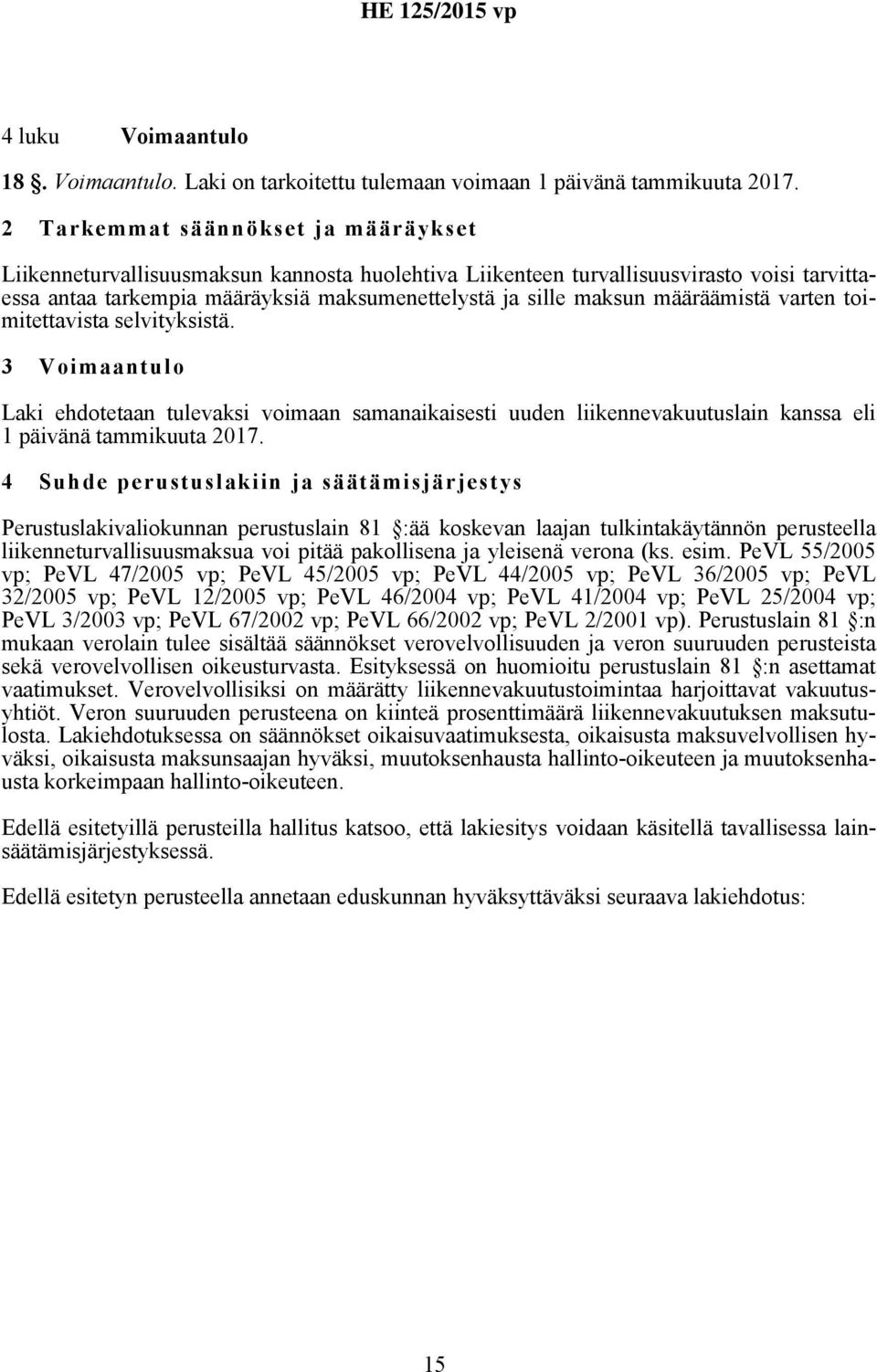 määräämistä varten toimitettavista selvityksistä. 3 Voimaantulo Laki ehdotetaan tulevaksi voimaan samanaikaisesti uuden liikennevakuutuslain kanssa eli 1 päivänä tammikuuta 2017.