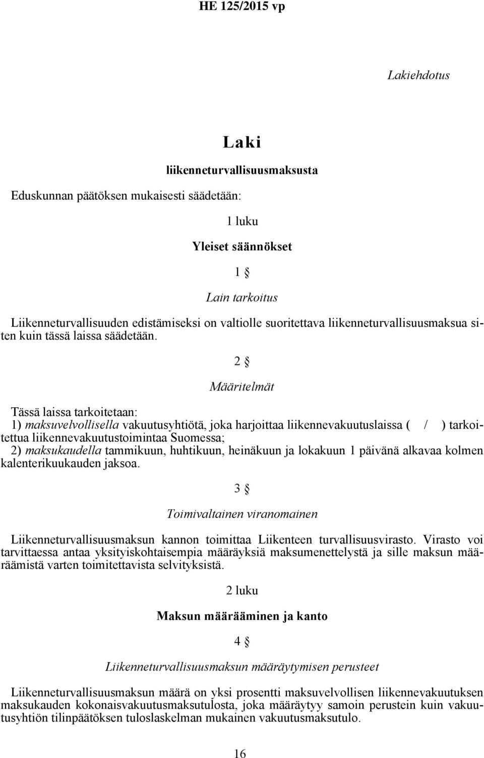 2 Määritelmät Tässä laissa tarkoitetaan: 1) maksuvelvollisella vakuutusyhtiötä, joka harjoittaa liikennevakuutuslaissa ( tettua liikennevakuutustoimintaa Suomessa; / ) tarkoi- 2) maksukaudella