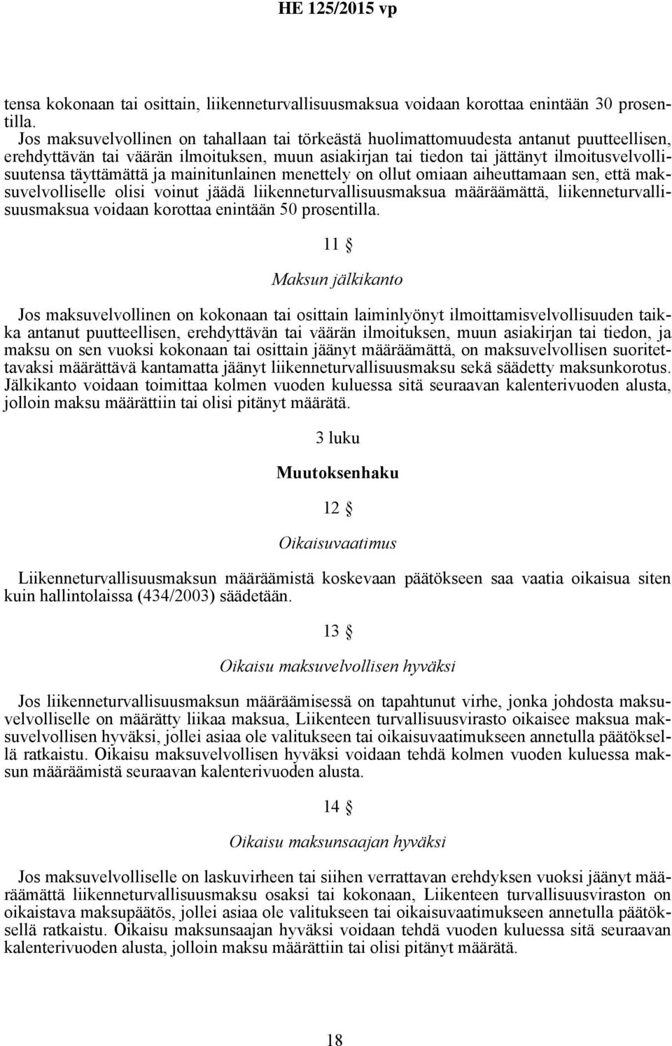 täyttämättä ja mainitunlainen menettely on ollut omiaan aiheuttamaan sen, että maksuvelvolliselle olisi voinut jäädä liikenneturvallisuusmaksua määräämättä, liikenneturvallisuusmaksua voidaan