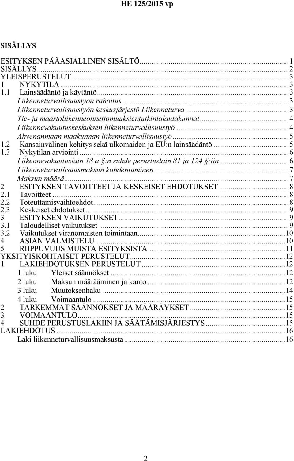 ..4 Ahvenanmaan maakunnan liikenneturvallisuustyö...5 1.2 Kansainvälinen kehitys sekä ulkomaiden ja EU:n lainsäädäntö...5 1.3 Nykytilan arviointi.