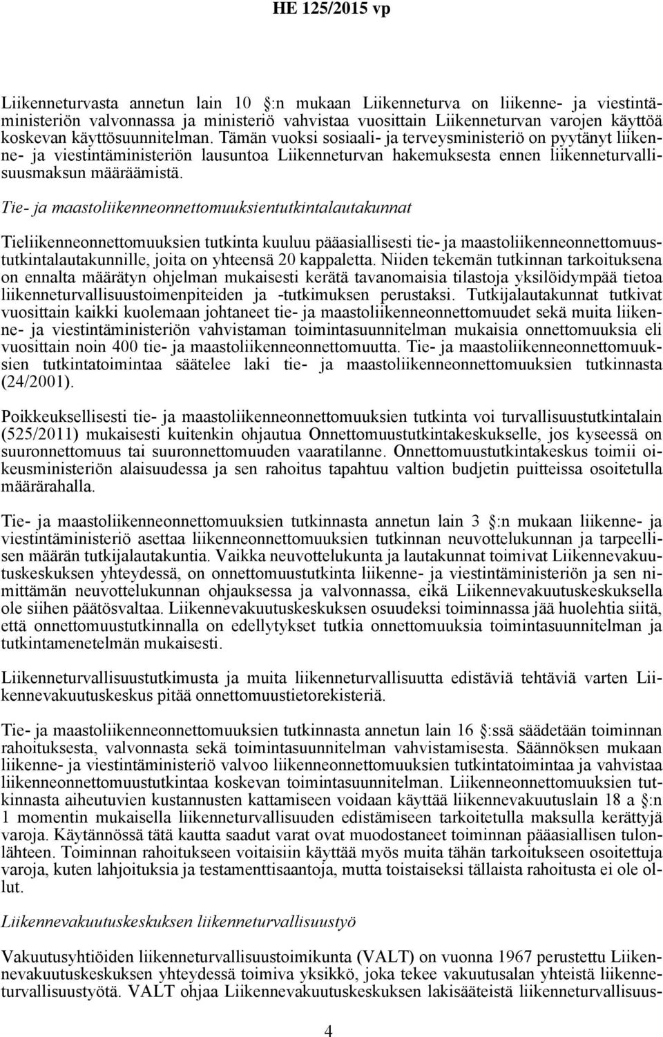 Tie- ja maastoliikenneonnettomuuksientutkintalautakunnat Tieliikenneonnettomuuksien tutkinta kuuluu pääasiallisesti tie- ja maastoliikenneonnettomuustutkintalautakunnille, joita on yhteensä 20