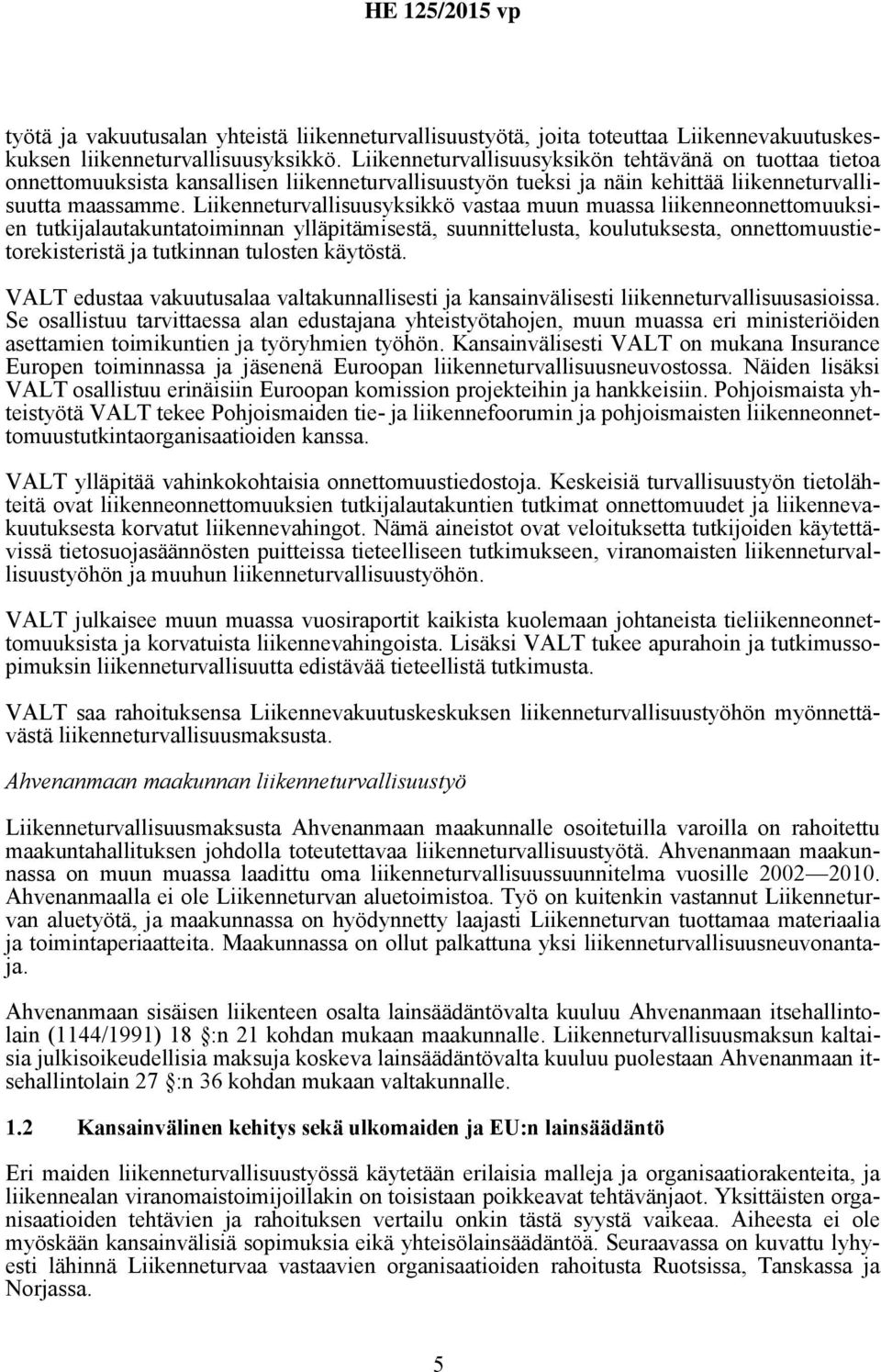 Liikenneturvallisuusyksikkö vastaa muun muassa liikenneonnettomuuksien tutkijalautakuntatoiminnan ylläpitämisestä, suunnittelusta, koulutuksesta, onnettomuustietorekisteristä ja tutkinnan tulosten