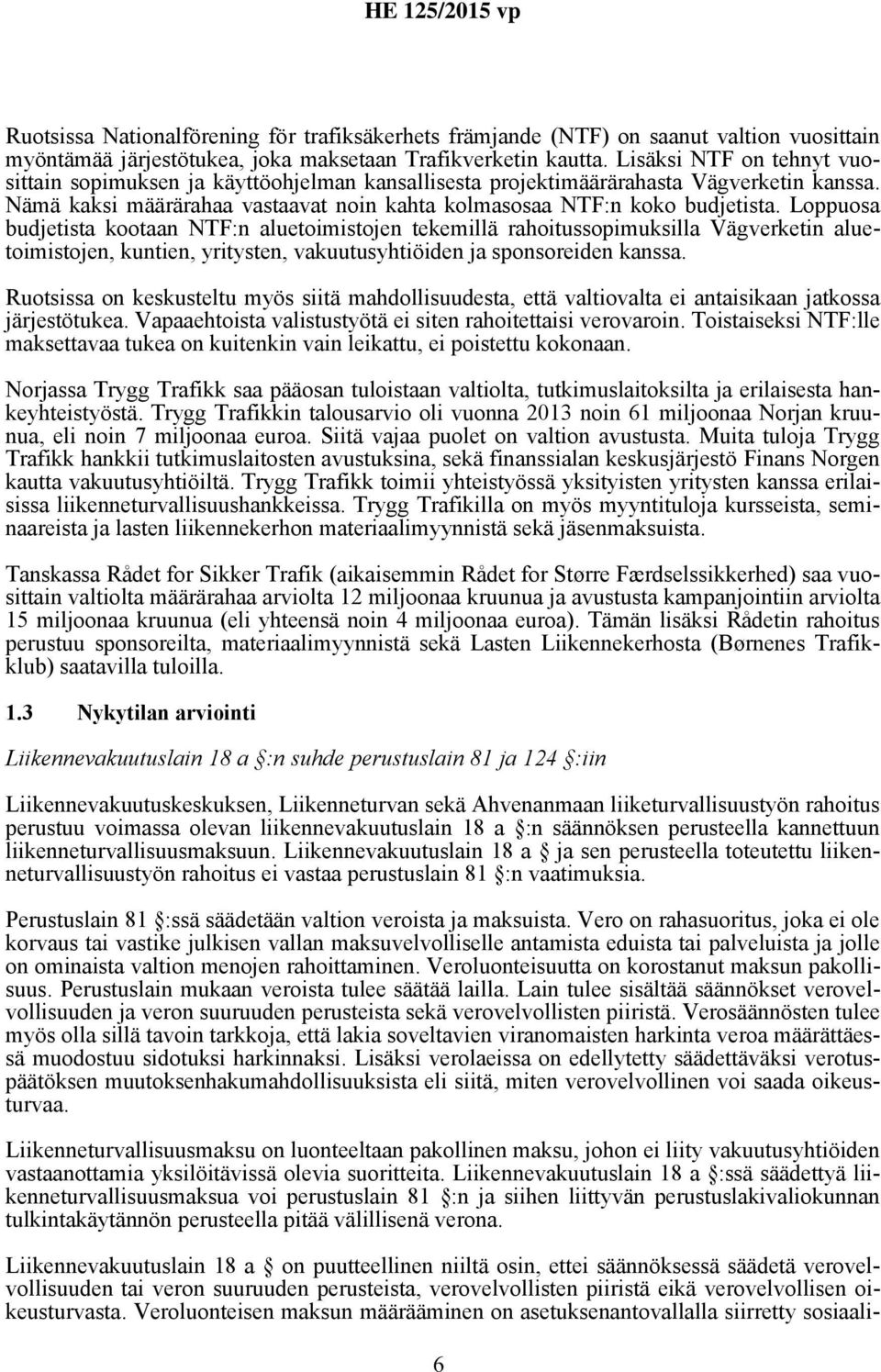 Loppuosa budjetista kootaan NTF:n aluetoimistojen tekemillä rahoitussopimuksilla Vägverketin aluetoimistojen, kuntien, yritysten, vakuutusyhtiöiden ja sponsoreiden kanssa.