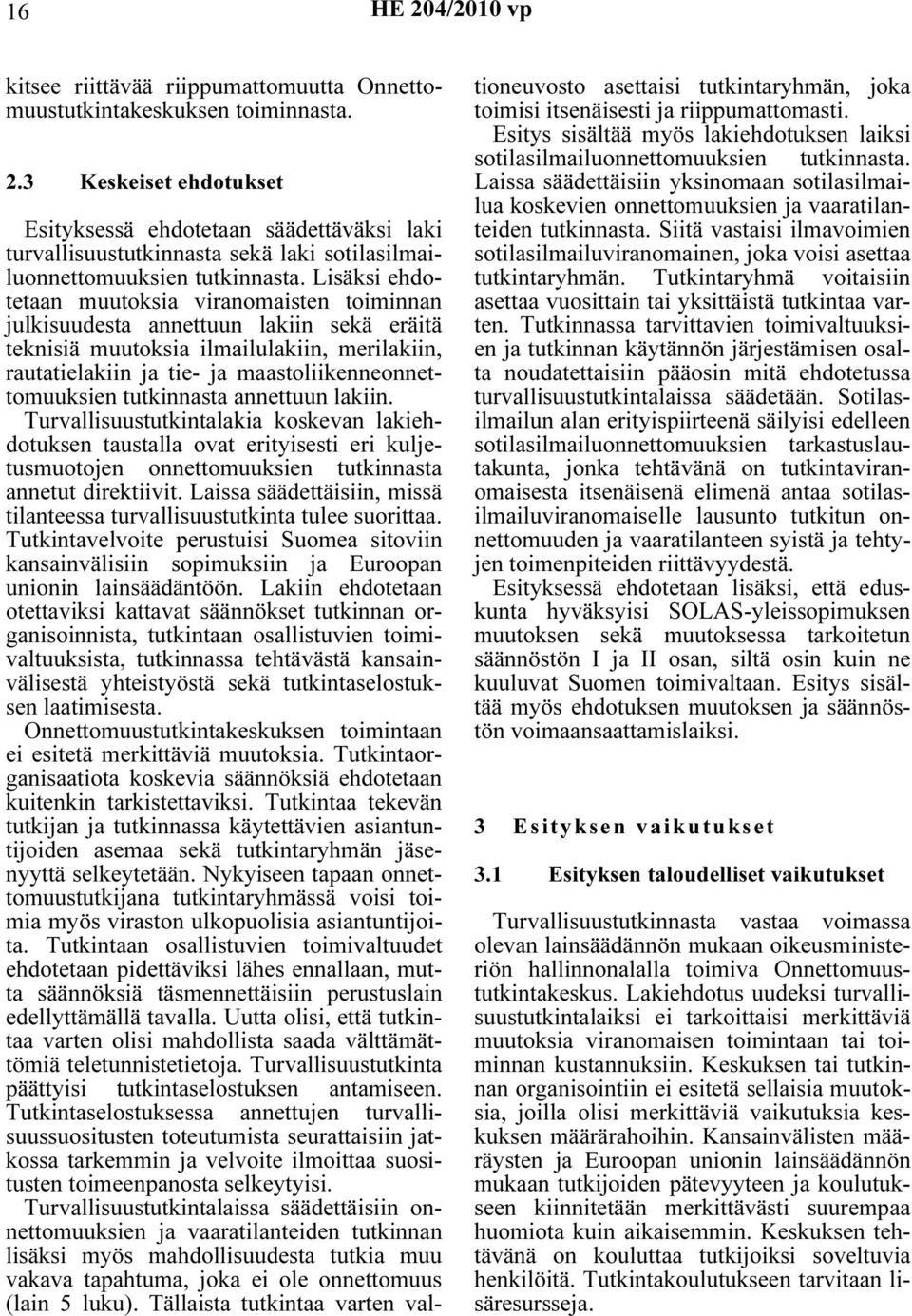 tutkinnasta annettuun lakiin. Turvallisuustutkintalakia koskevan lakiehdotuksen taustalla ovat erityisesti eri kuljetusmuotojen onnettomuuksien tutkinnasta annetut direktiivit.