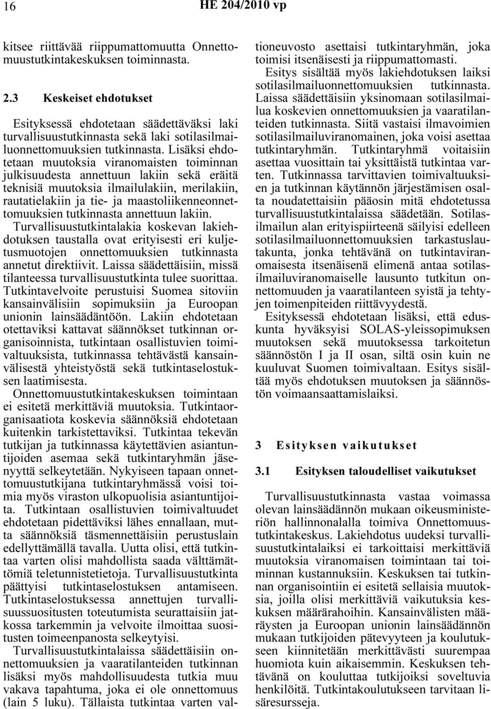 tutkinnasta annettuun lakiin. Turvallisuustutkintalakia koskevan lakiehdotuksen taustalla ovat erityisesti eri kuljetusmuotojen onnettomuuksien tutkinnasta annetut direktiivit.