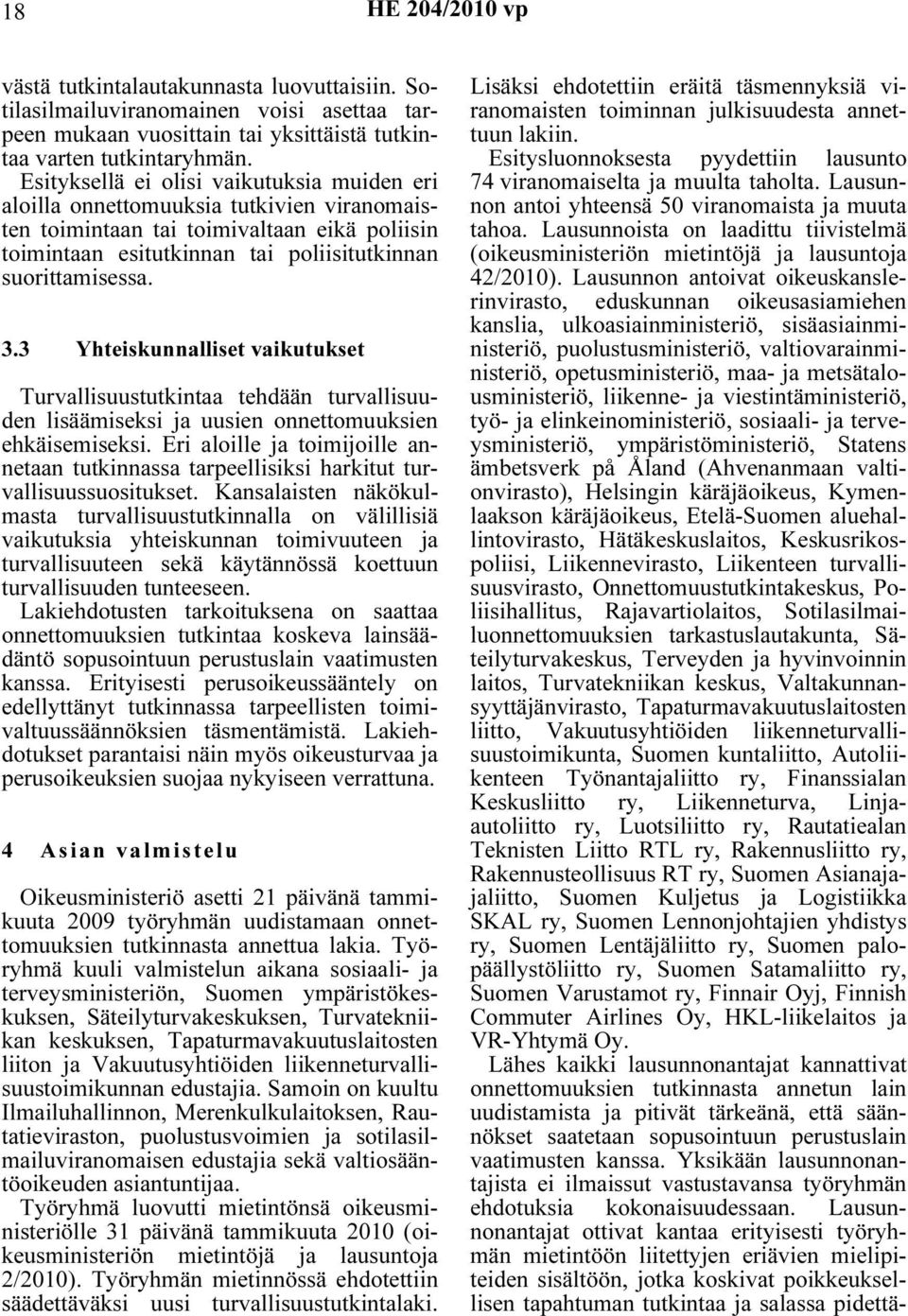 3 Yhteiskunnalliset vaikutukset Turvallisuustutkintaa tehdään turvallisuuden lisäämiseksi ja uusien onnettomuuksien ehkäisemiseksi.