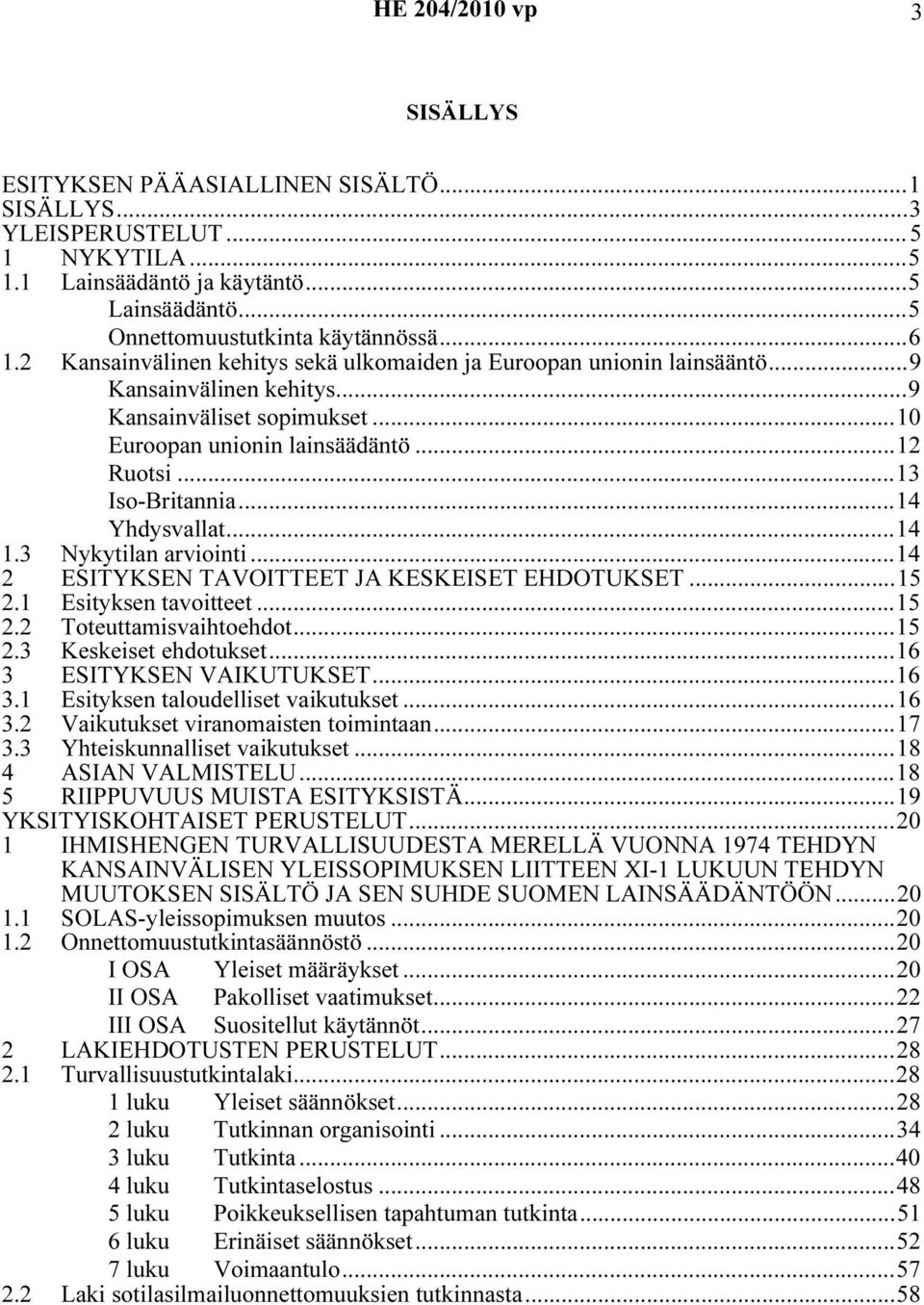 ..14 Yhdysvallat...14 1.3 Nykytilan arviointi...14 2 ESITYKSEN TAVOITTEET JA KESKEISET EHDOTUKSET...15 2.1 Esityksen tavoitteet...15 2.2 Toteuttamisvaihtoehdot...15 2.3 Keskeiset ehdotukset.