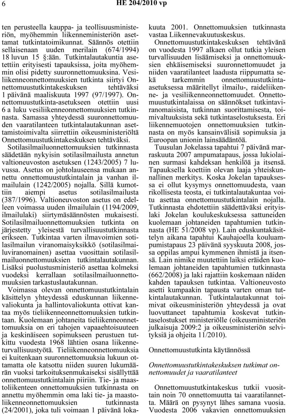 Vesiliikenneonnettomuuksien tutkinta siirtyi Onnettomuustutkintakeskuksen tehtäväksi 1 päivänä maaliskuuta 1997 (97/1997).