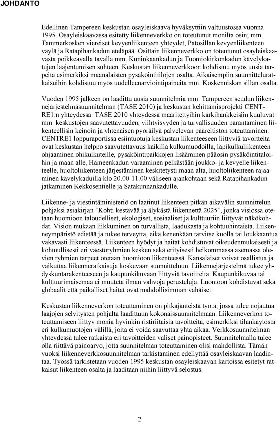 Kuninkaankadun ja Tuomiokirkonkadun kävelykatujen laajentumisen suhteen. Keskustan liikenneverkkoon kohdistuu myös uusia tarpeita esimerkiksi maanalaisten pysäköintitilojen osalta.