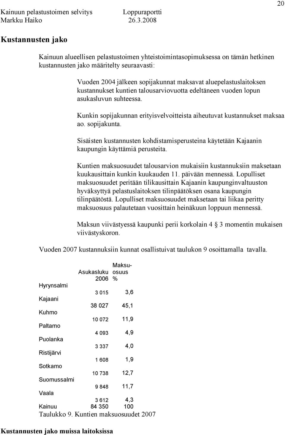Sisäisten kustannusten kohdistamisperusteina käytetään Kajaanin kaupungin käyttämiä perusteita. Kuntien maksuosuudet talousarvion mukaisiin kustannuksiin maksetaan kuukausittain kunkin kuukauden 11.