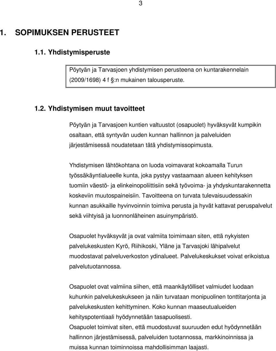 Yhdistymisen muut tavoitteet Pöytyän ja Tarvasjoen kuntien valtuustot (osapuolet) hyväksyvät kumpikin osaltaan, että syntyvän uuden kunnan hallinnon ja palveluiden järjestämisessä noudatetaan tätä