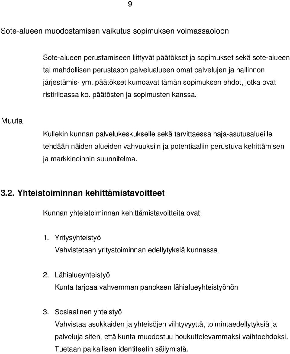 Muuta Kullekin kunnan palvelukeskukselle sekä tarvittaessa haja-asutusalueille tehdään näiden alueiden vahvuuksiin ja potentiaaliin perustuva kehittämisen ja markkinoinnin suunnitelma. 3.2.