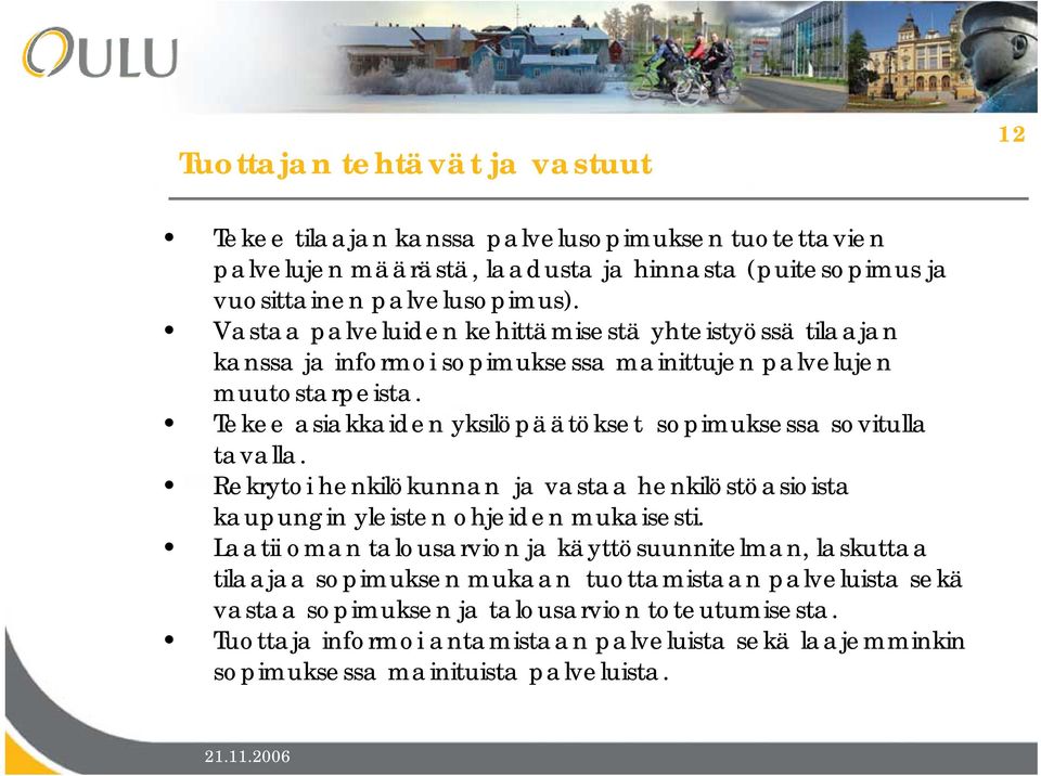 Tekee asiakkaiden yksilöpäätökset sopimuksessa sovitulla tavalla. Rekrytoi henkilökunnan ja vastaa henkilöstöasioista kaupungin yleisten ohjeiden mukaisesti.