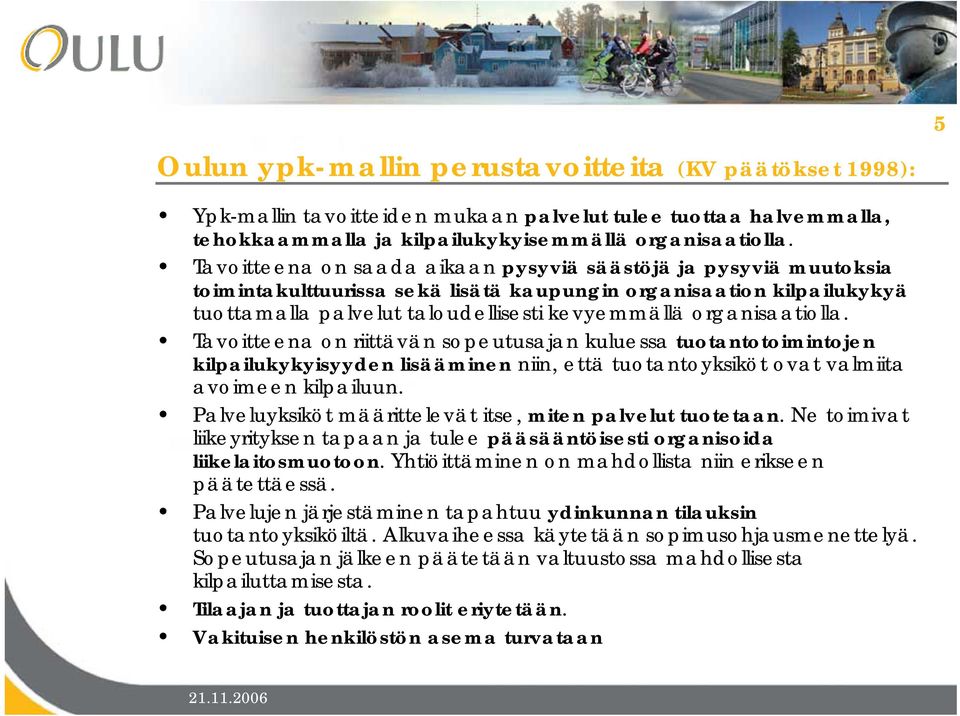 organisaatiolla. Tavoitteena on riittävän sopeutusajan kuluessa tuotantotoimintojen kilpailukykyisyyden lisääminen niin, että tuotantoyksiköt ovat valmiita avoimeen kilpailuun.