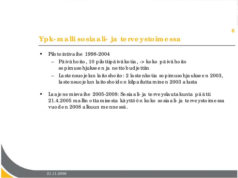 2003, lastensuojelun laitoshoidon kilpailuttaminen 2003 alusta Laajenemisvaihe 2005-2008: Sosiaali- ja