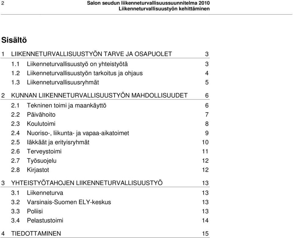 1 Tekninen toimi ja maankäyttö 6 2.2 Päivähoito 7 2.3 Koulutoimi 8 2.4 Nuoriso-, liikunta- ja vapaa-aikatoimet 9 2.5 Iäkkäät ja erityisryhmät 10 2.