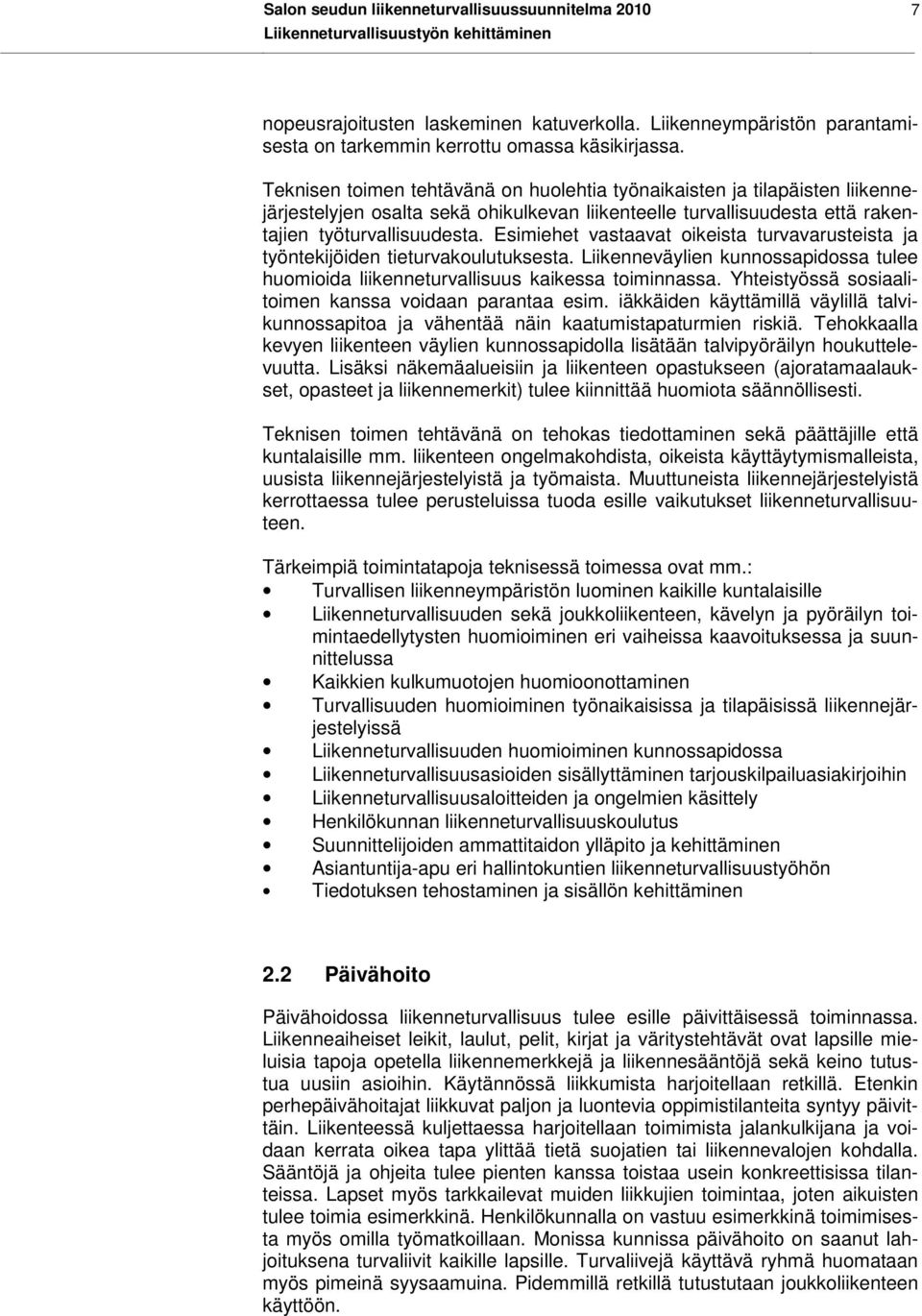 Esimiehet vastaavat oikeista turvavarusteista ja työntekijöiden tieturvakoulutuksesta. Liikenneväylien kunnossapidossa tulee huomioida liikenneturvallisuus kaikessa toiminnassa.