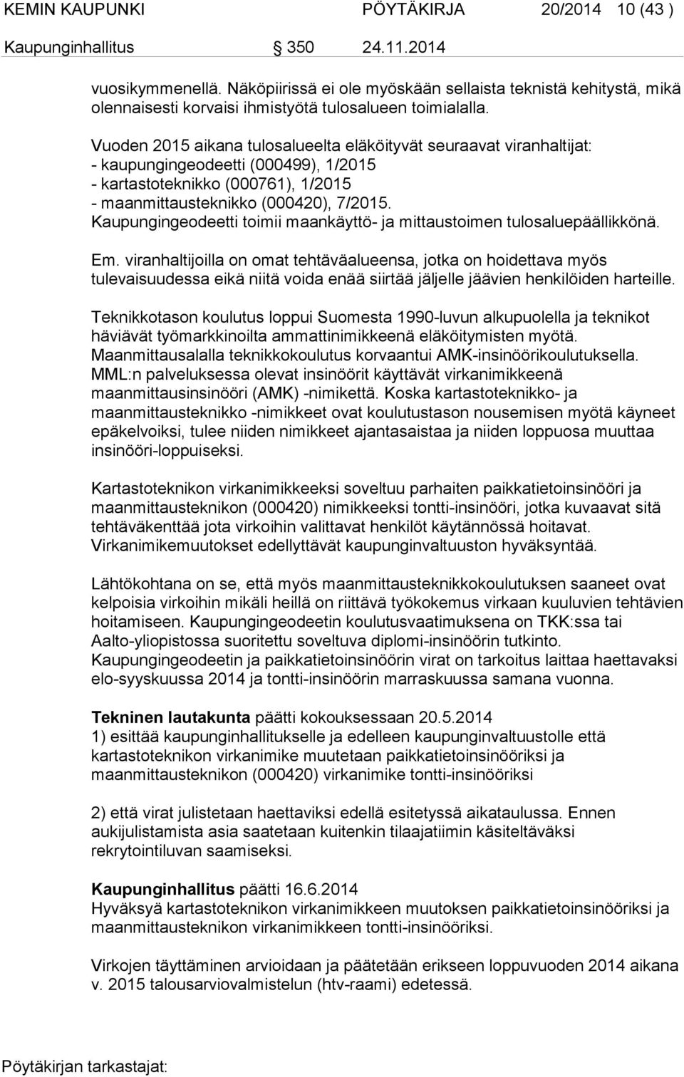 Vuoden 2015 aikana tulosalueelta eläköityvät seuraavat viranhaltijat: - kaupungingeodeetti (000499), 1/2015 - kartastoteknikko (000761), 1/2015 - maanmittausteknikko (000420), 7/2015.