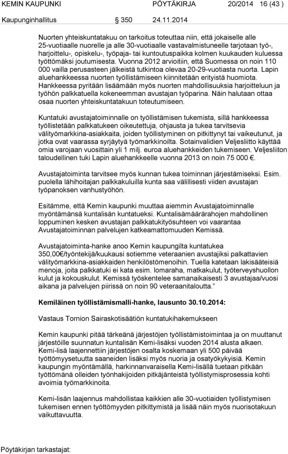 kuntoutuspaikka kolmen kuukauden kuluessa työttömäksi joutumisesta. Vuonna 2012 arvioitiin, että Suomessa on noin 110 000 vailla perusasteen jälkeistä tutkintoa olevaa 20-29-vuotiasta nuorta.