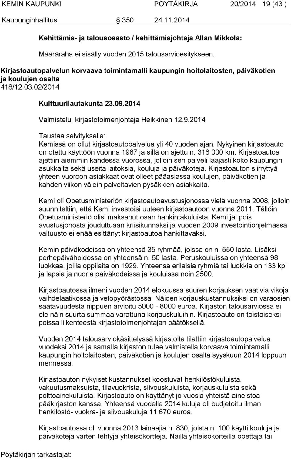 2014 Valmistelu: kirjastotoimenjohtaja Heikkinen 12.9.2014 Taustaa selvitykselle: Kemissä on ollut kirjastoautopalvelua yli 40 vuoden ajan.