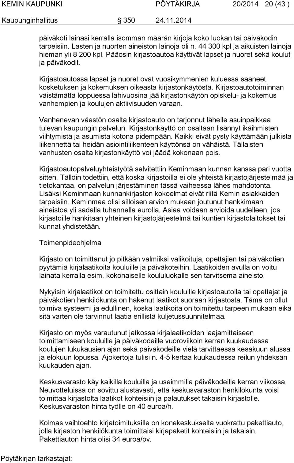 Kirjastoautossa lapset ja nuoret ovat vuosikymmenien kuluessa saaneet kosketuksen ja kokemuksen oikeasta kirjastonkäytöstä.