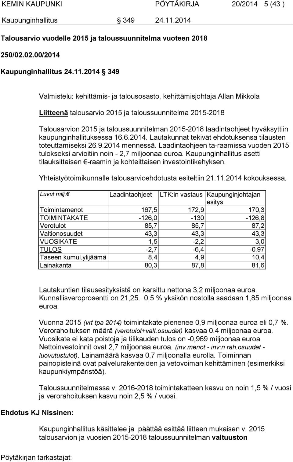 2014 349 Valmistelu: kehittämis- ja talousosasto, kehittämisjohtaja Allan Mikkola Liitteenä talousarvio 2015 ja taloussuunnitelma 2015-2018 Talousarvion 2015 ja taloussuunnitelman 2015-2018