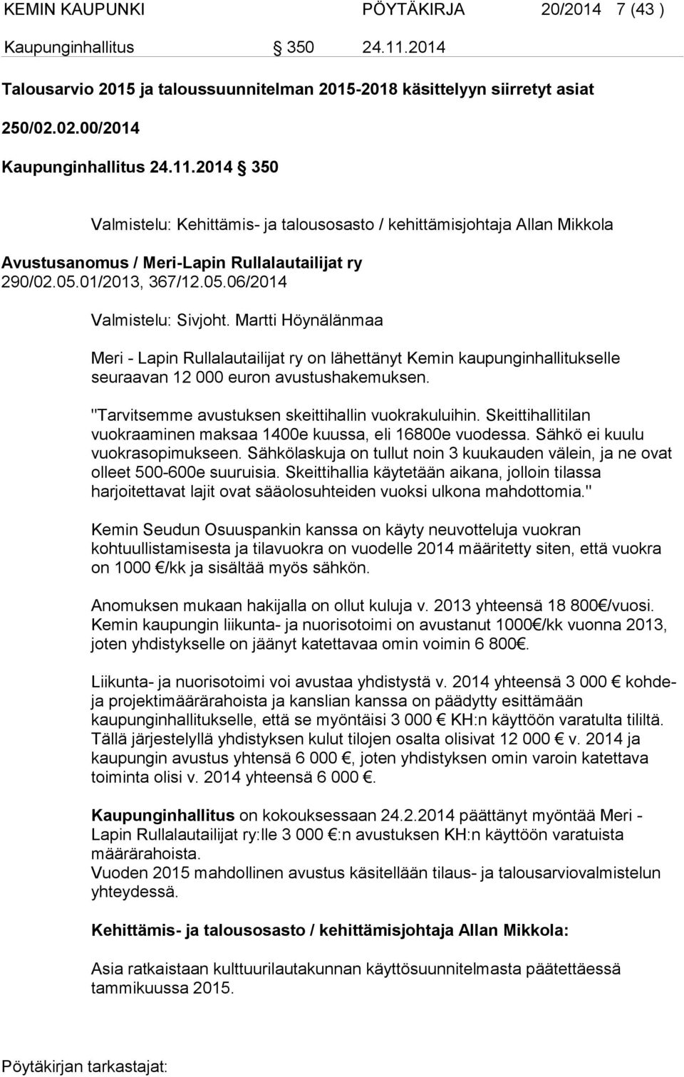 2014 350 Valmistelu: Kehittämis- ja talousosasto / kehittämisjohtaja Allan Mikkola Avustusanomus / Meri-Lapin Rullalautailijat ry 290/02.05.01/2013, 367/12.05.06/2014 Valmistelu: Sivjoht.