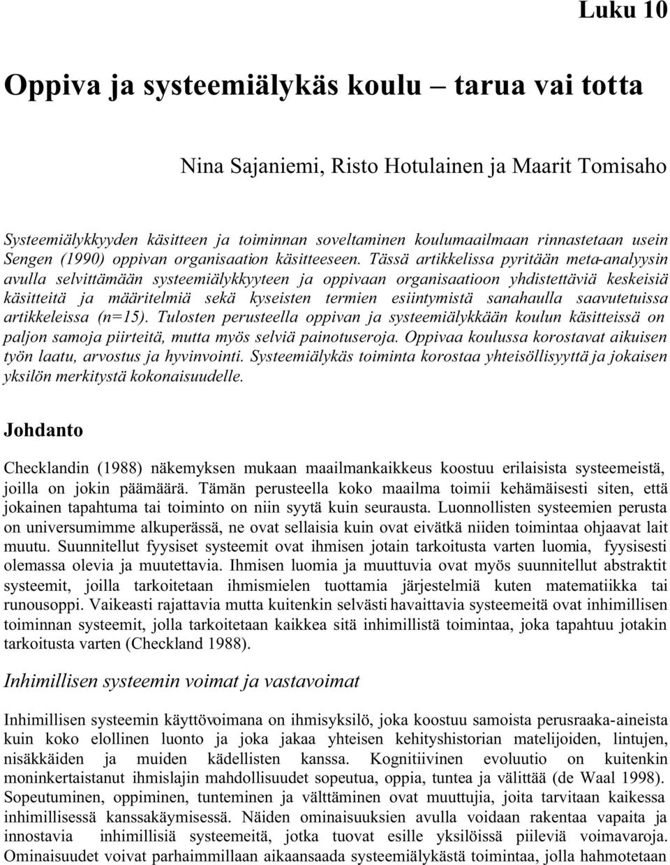 Tässä artikkelissa pyritään meta-analyysin avulla selvittämään systeemiälykkyyteen ja oppivaan organisaatioon yhdistettäviä keskeisiä käsitteitä ja määritelmiä sekä kyseisten termien esiintymistä