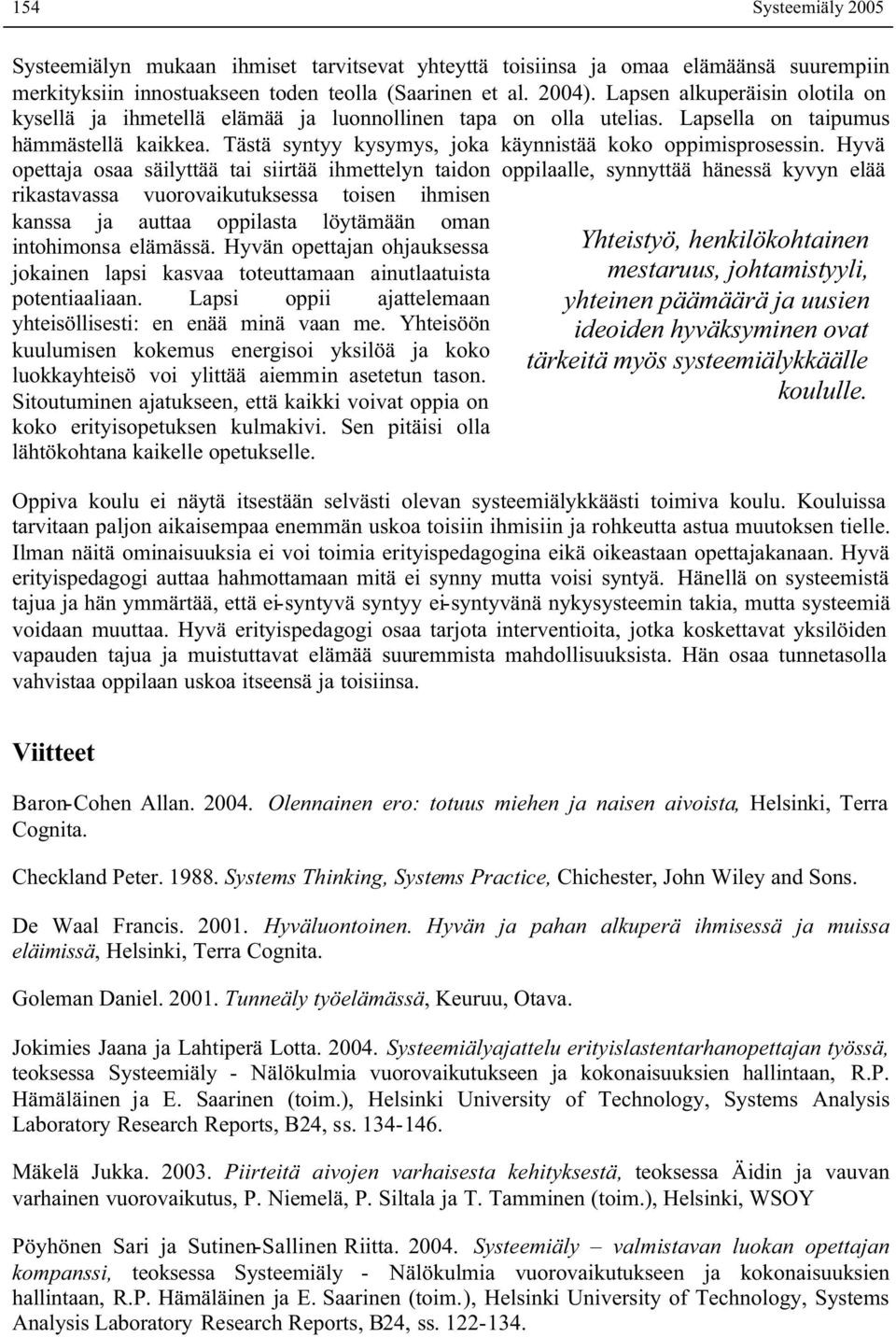 Hyvä opettaja osaa säilyttää tai siirtää ihmettelyn taidon oppilaalle, synnyttää hänessä kyvyn elää rikastavassa vuorovaikutuksessa toisen ihmisen kanssa ja auttaa oppilasta löytämään oman