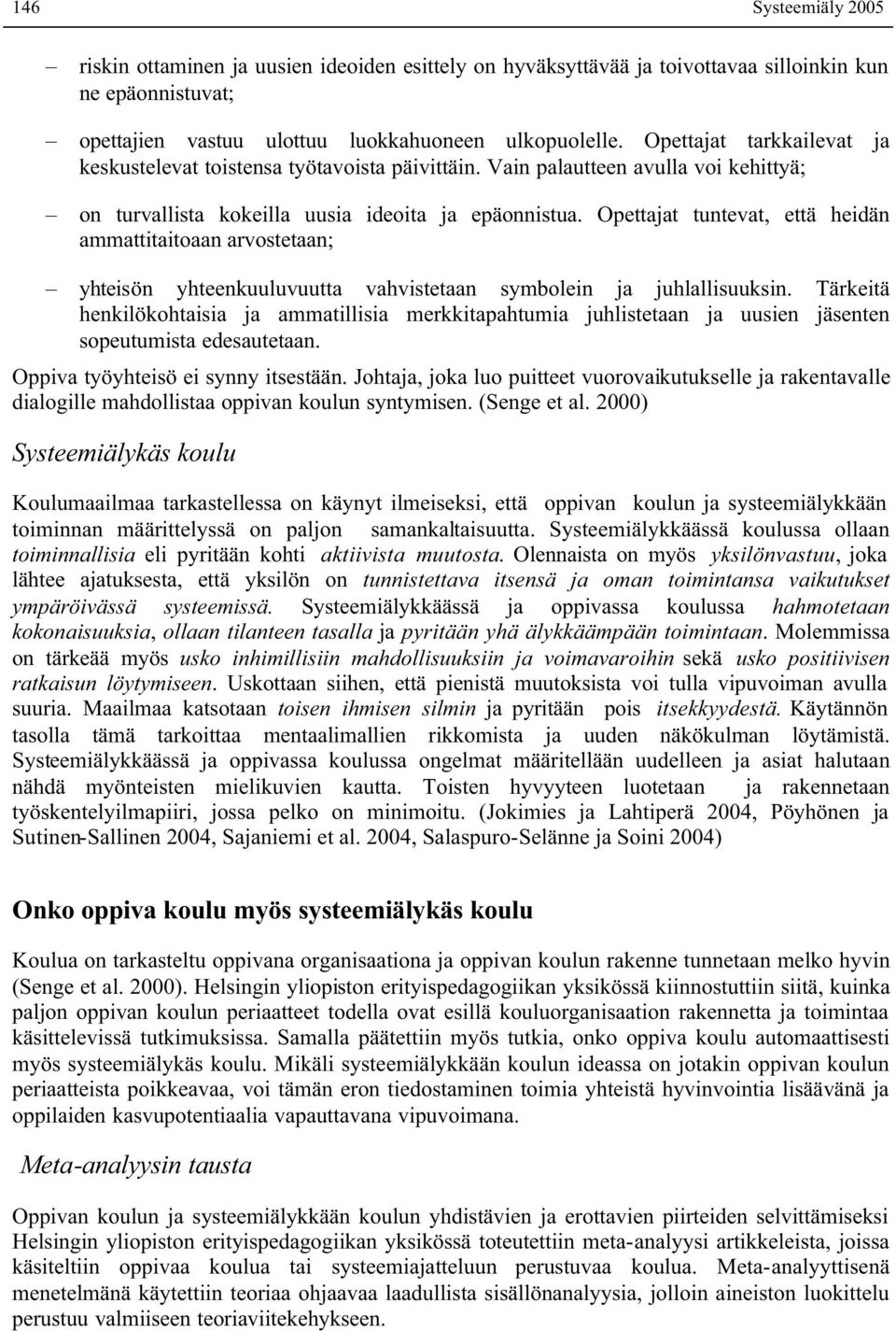 Opettajat tuntevat, että heidän ammattitaitoaan arvostetaan; yhteisön yhteenkuuluvuutta vahvistetaan symbolein ja juhlallisuuksin.