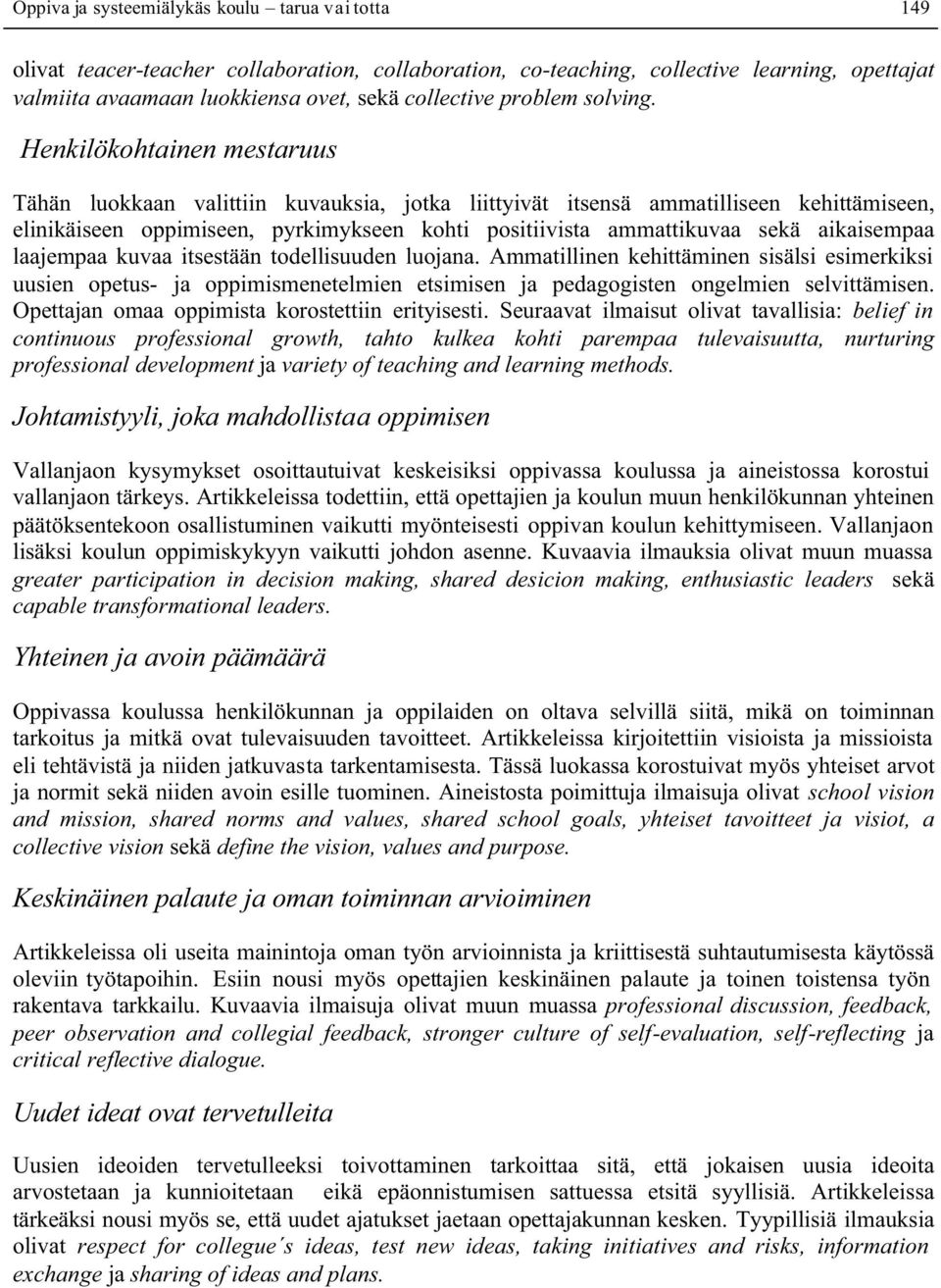 Henkilökohtainen mestaruus Tähän luokkaan valittiin kuvauksia, jotka liittyivät itsensä ammatilliseen kehittämiseen, elinikäiseen oppimiseen, pyrkimykseen kohti positiivista ammattikuvaa sekä