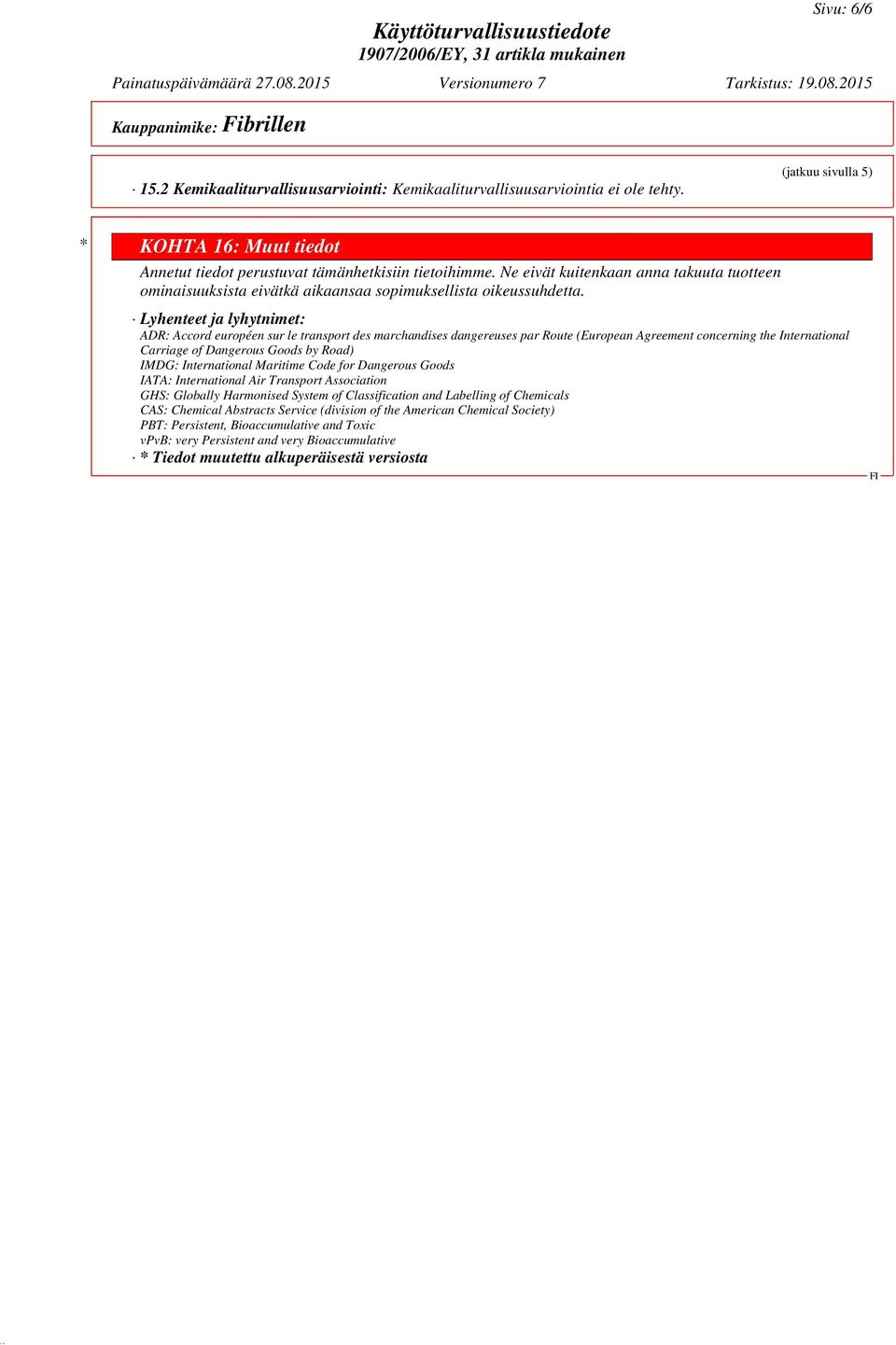 Lyhenteet ja lyhytnimet: ADR: Accord européen sur le transport des marchandises dangereuses par Route (European Agreement concerning the International Carriage of Dangerous Goods by Road) IMDG: