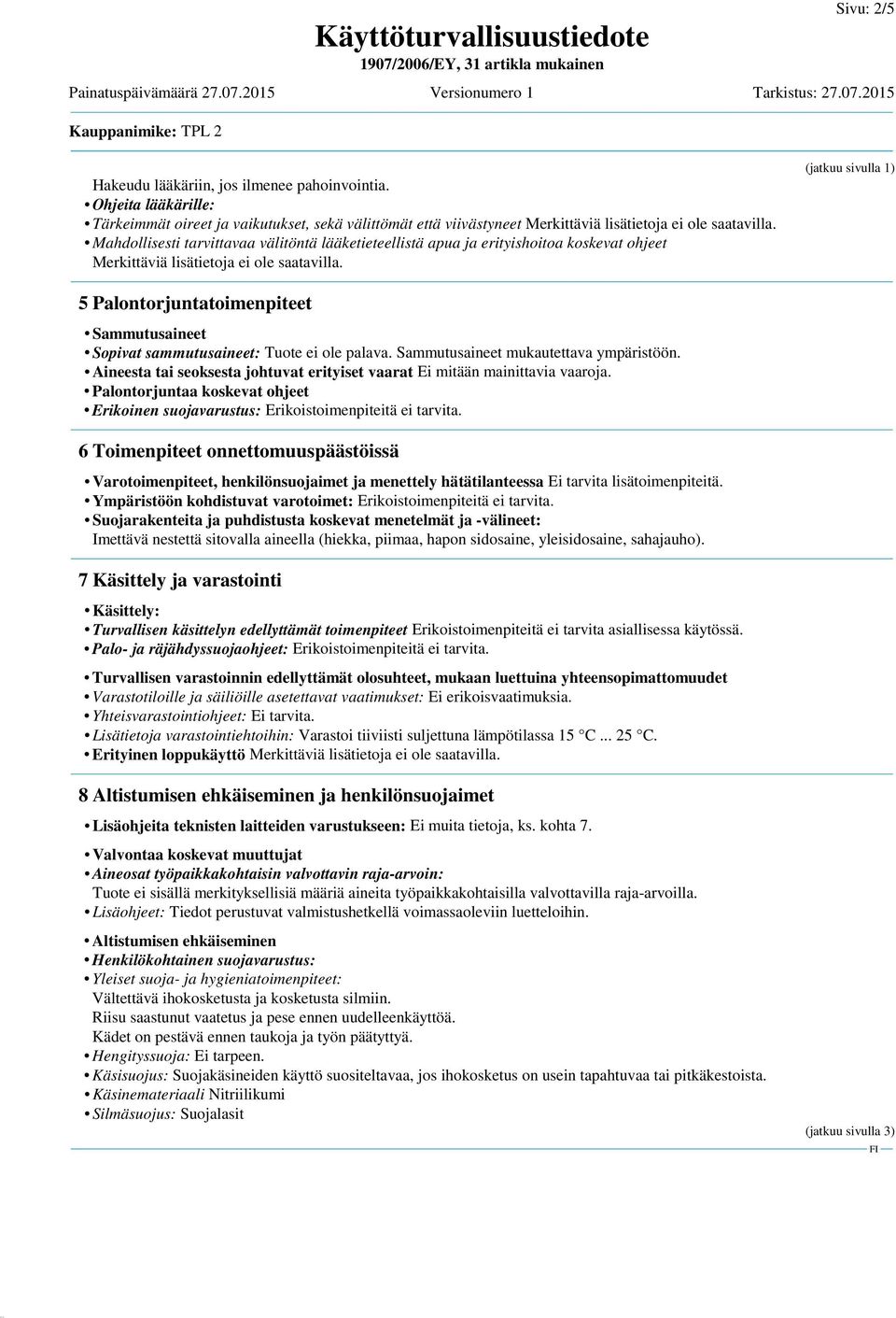 (jatkuu sivulla 1) 5 Palontorjuntatoimenpiteet Sammutusaineet Sopivat sammutusaineet: Tuote ei ole palava. Sammutusaineet mukautettava ympäristöön.