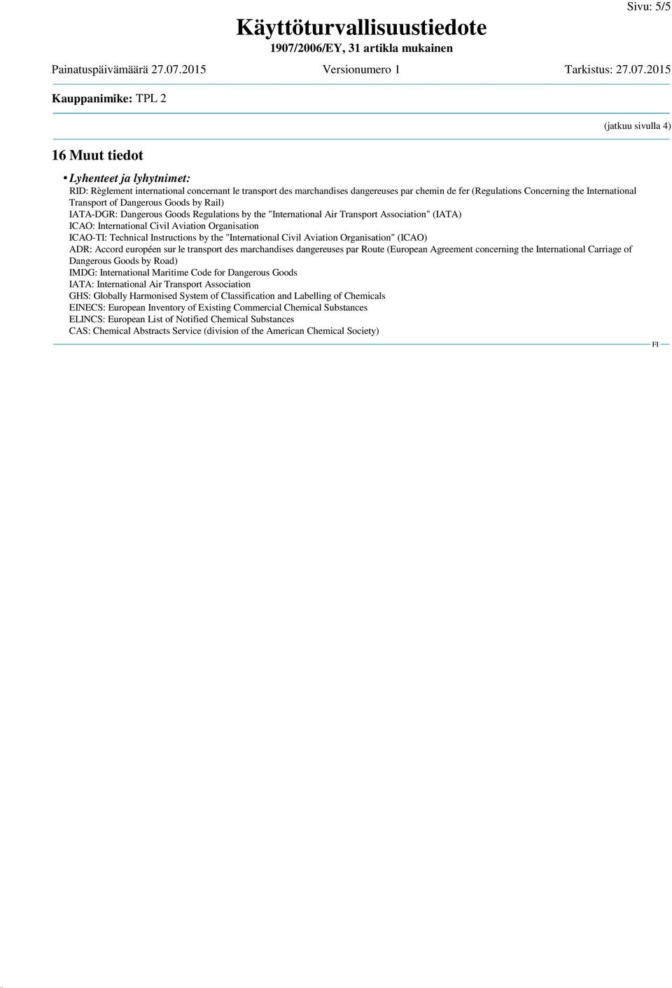 ICAO-TI: Technical Instructions by the "International Civil Aviation Organisation" (ICAO) ADR: Accord européen sur le transport des marchandises dangereuses par Route (European Agreement concerning