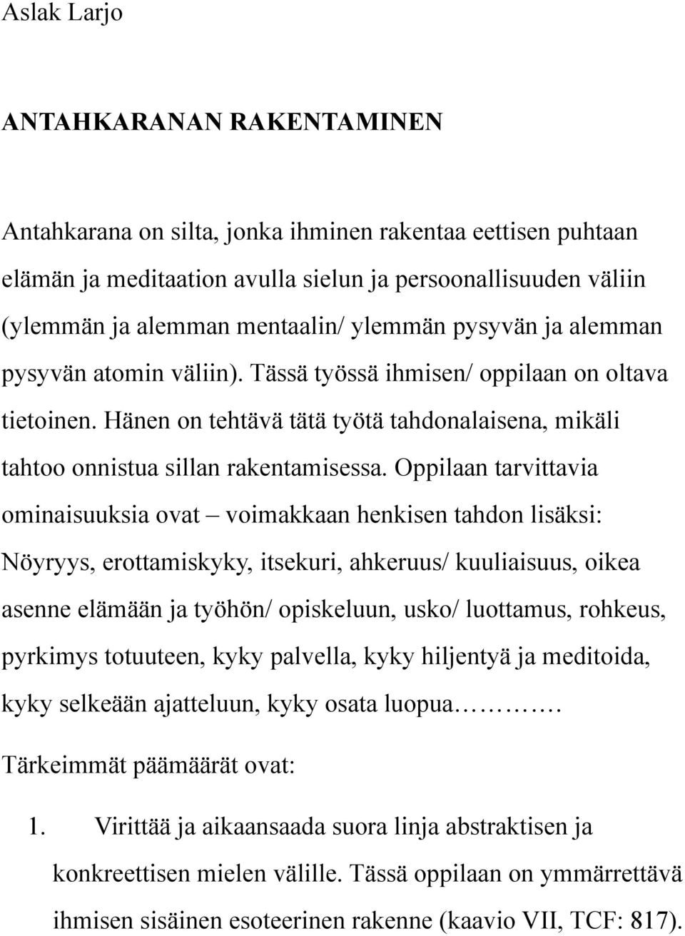 Oppilaan tarvittavia ominaisuuksia ovat voimakkaan henkisen tahdon lisäksi: Nöyryys, erottamiskyky, itsekuri, ahkeruus/ kuuliaisuus, oikea asenne elämään ja työhön/ opiskeluun, usko/ luottamus,