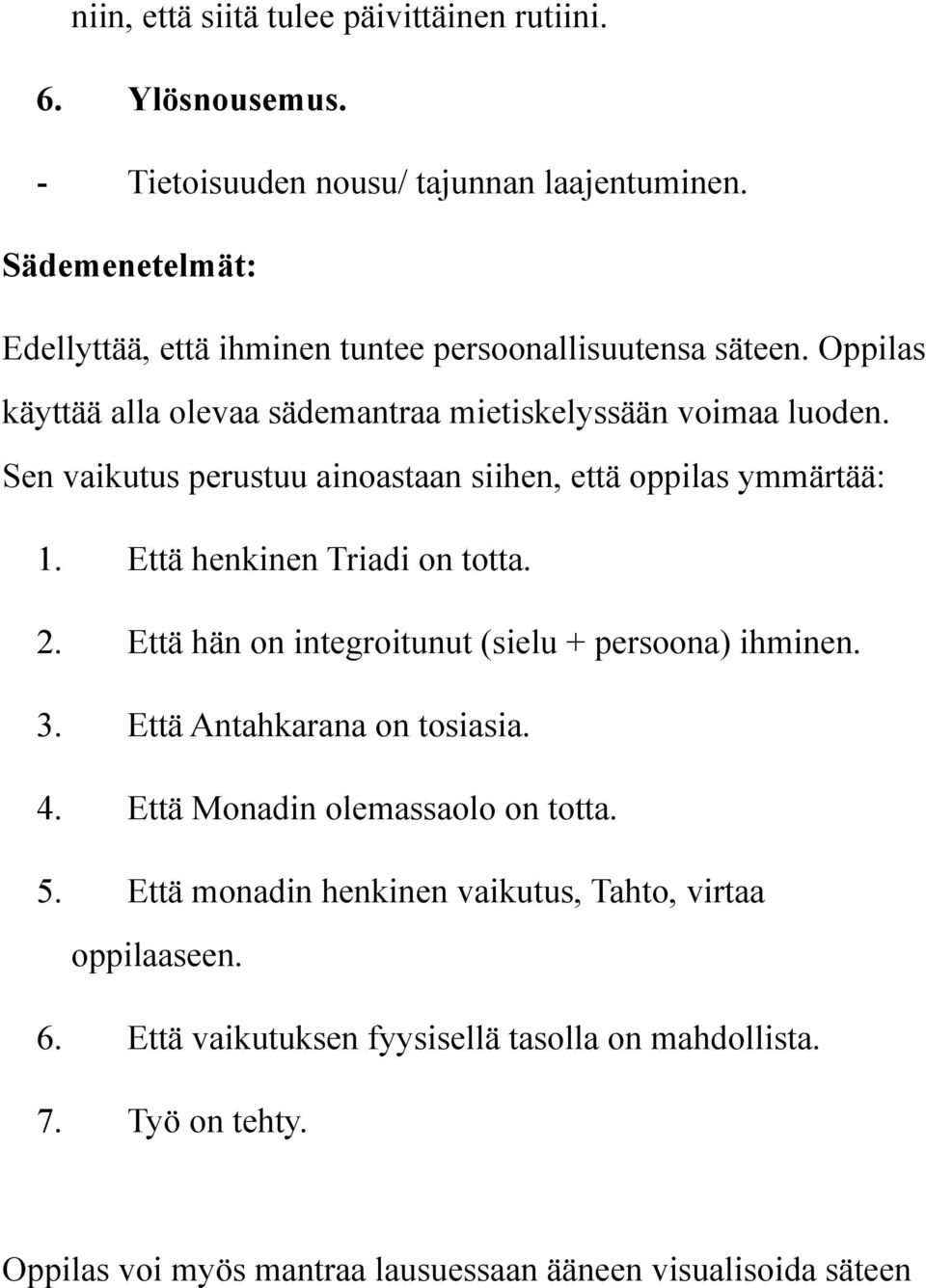 Sen vaikutus perustuu ainoastaan siihen, että oppilas ymmärtää: 1. Että henkinen Triadi on totta. 2. Että hän on integroitunut (sielu + persoona) ihminen. 3.