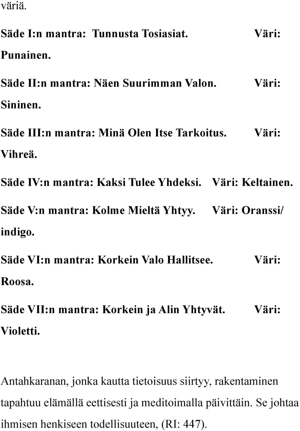 Säde V:n mantra: Kolme Mieltä Yhtyy. indigo. Väri: Keltainen. Väri: Oranssi/ Säde VI:n mantra: Korkein Valo Hallitsee. Väri: Roosa.