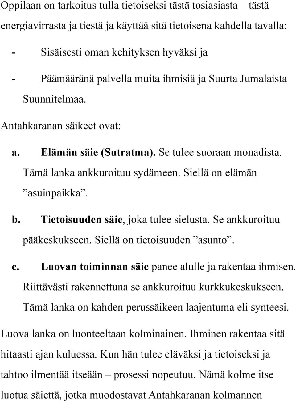 Tietoisuuden säie, joka tulee sielusta. Se ankkuroituu pääkeskukseen. Siellä on tietoisuuden asunto. c. Luovan toiminnan säie panee alulle ja rakentaa ihmisen.