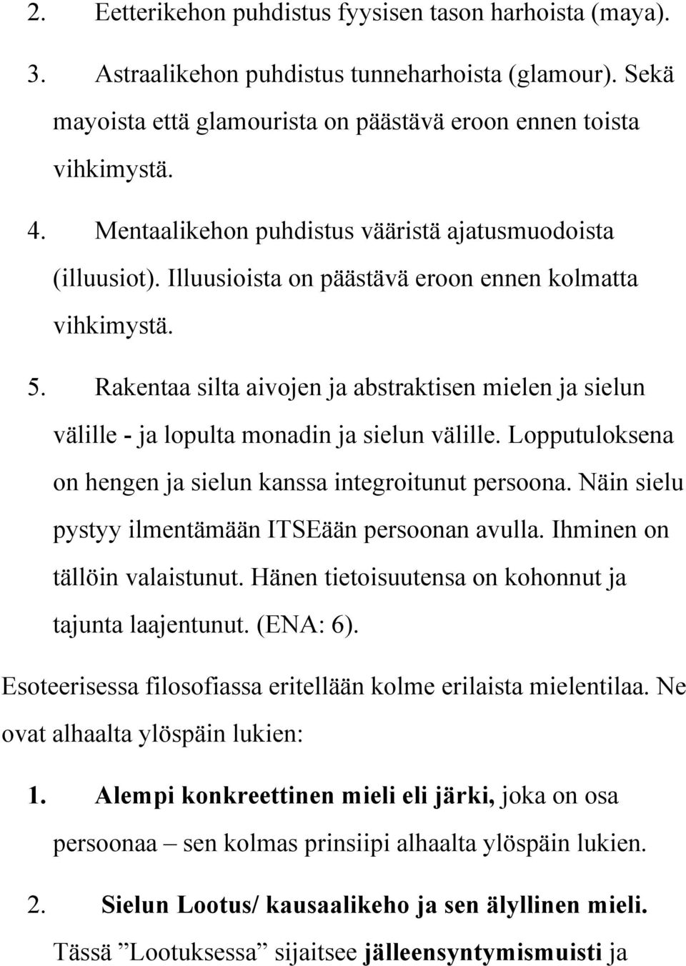 Rakentaa silta aivojen ja abstraktisen mielen ja sielun välille - ja lopulta monadin ja sielun välille. Lopputuloksena on hengen ja sielun kanssa integroitunut persoona.