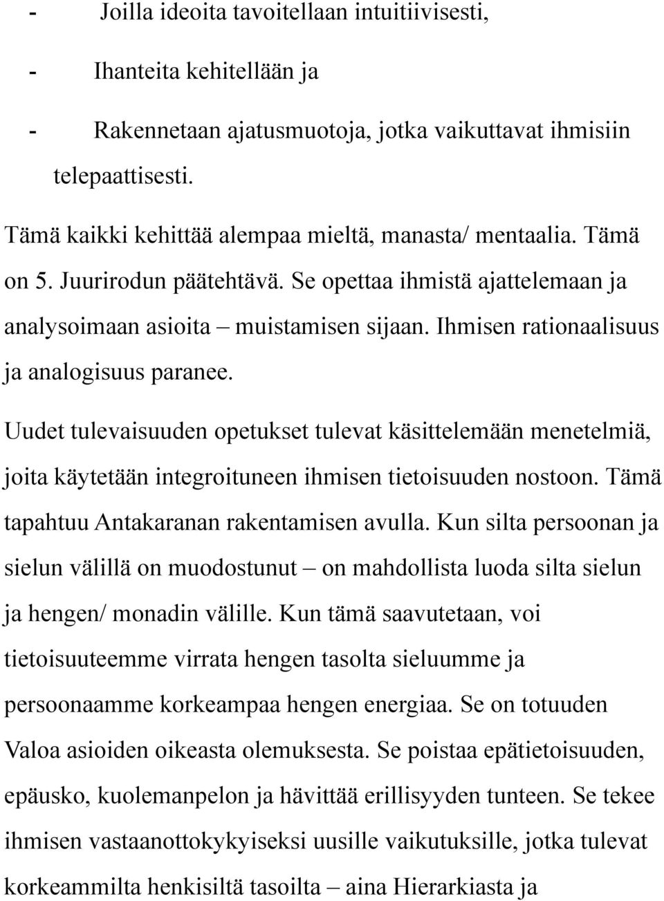 Ihmisen rationaalisuus ja analogisuus paranee. Uudet tulevaisuuden opetukset tulevat käsittelemään menetelmiä, joita käytetään integroituneen ihmisen tietoisuuden nostoon.